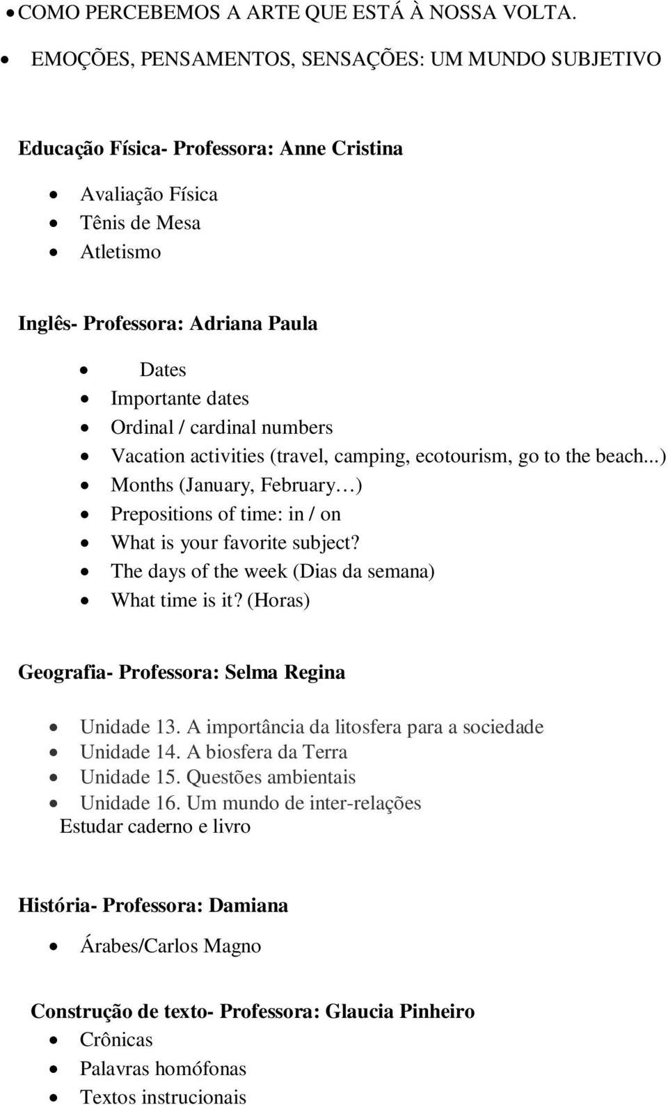 Ordinal / cardinal numbers Vacation activities (travel, camping, ecotourism, go to the beach...) Months (January, February ) Prepositions of time: in / on What is your favorite subject?