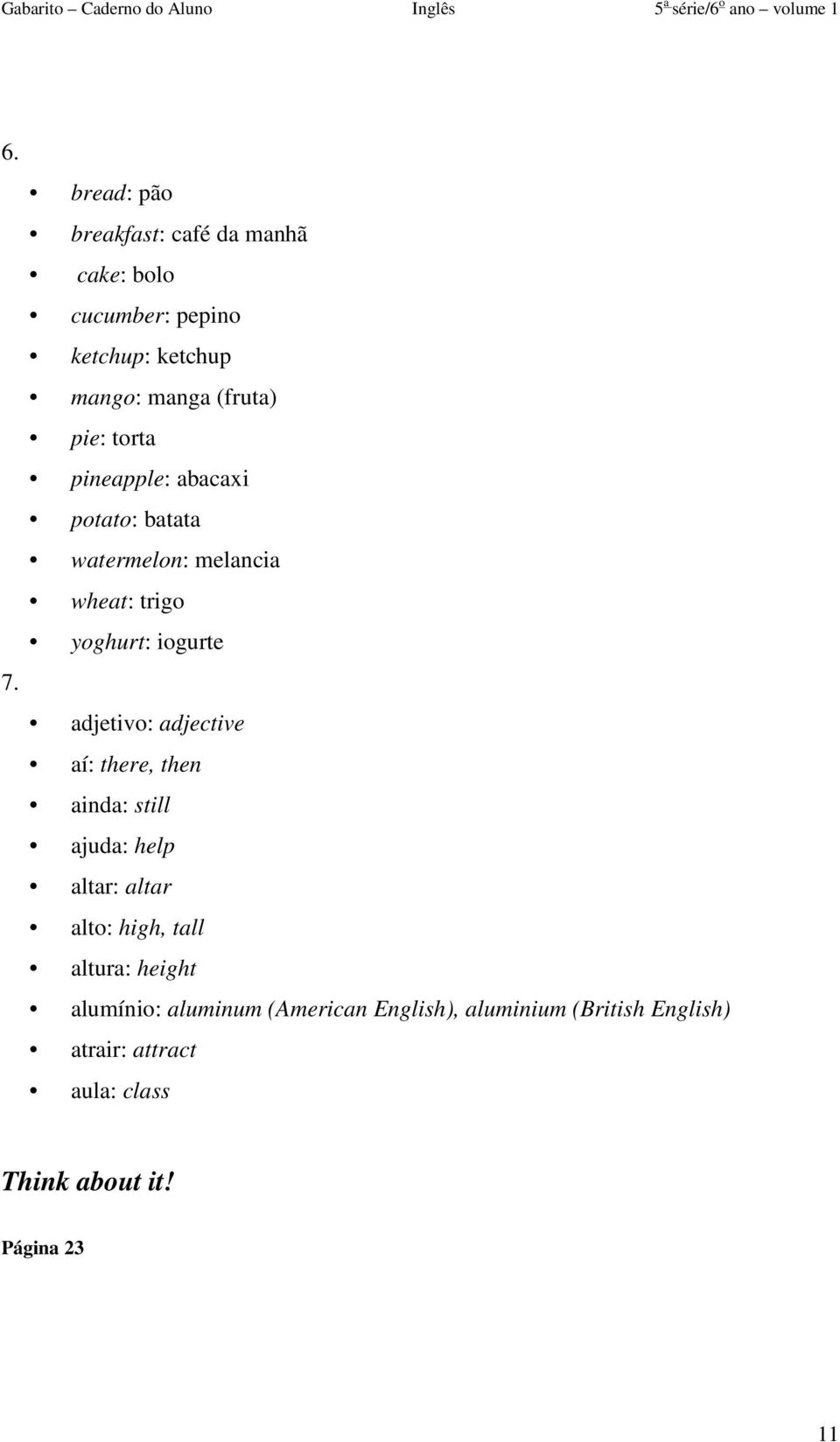 adjective aí: there, then ainda: still ajuda: help altar: altar alto: high, tall altura: height alumínio: