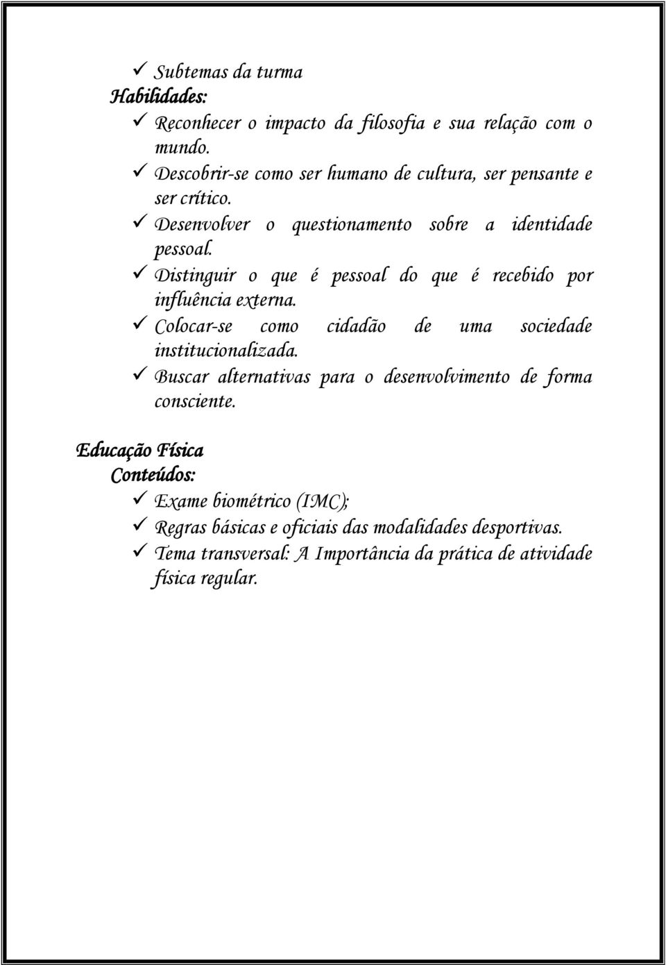 Distinguir o que é pessoal do que é recebido por influência externa. Colocar-se como cidadão de uma sociedade institucionalizada.