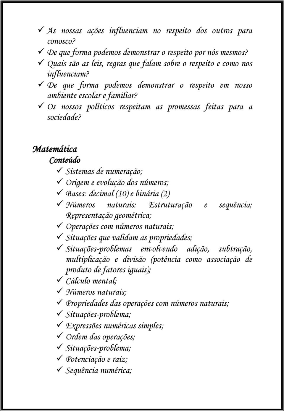 Matemática Conteúdo Sistemas de numeração; Origem e evolução dos números; Bases: decimal (10) e binária (2) Números naturais: Estruturação e sequência; Representação geométrica; Operações com números