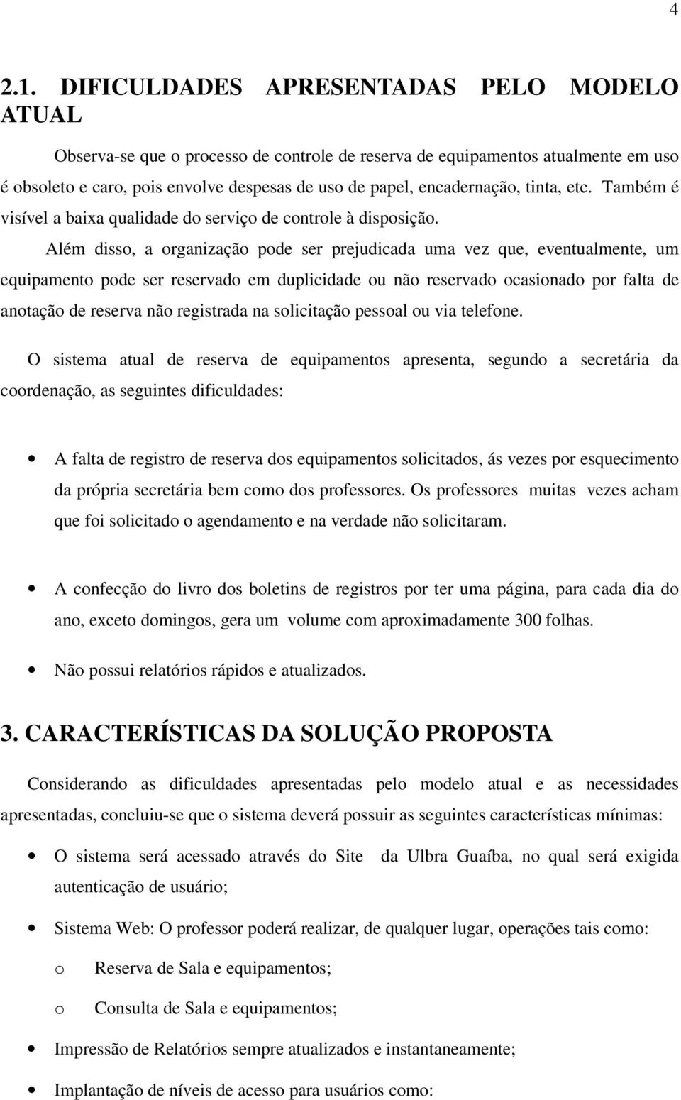 tinta, etc. Também é visível a baixa qualidade do serviço de controle à disposição.