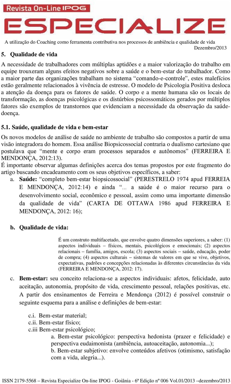 O modelo de Psicologia Positiva desloca a atenção da doença para os fatores de saúde.