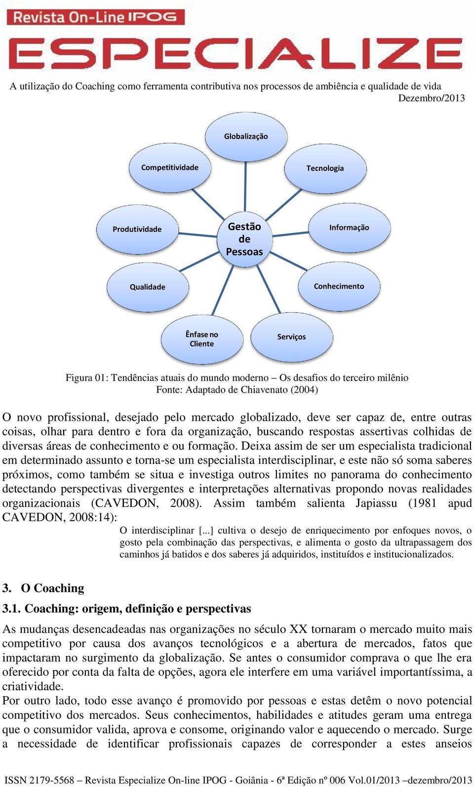 respostas assertivas colhidas de diversas áreas de conhecimento e ou formação.