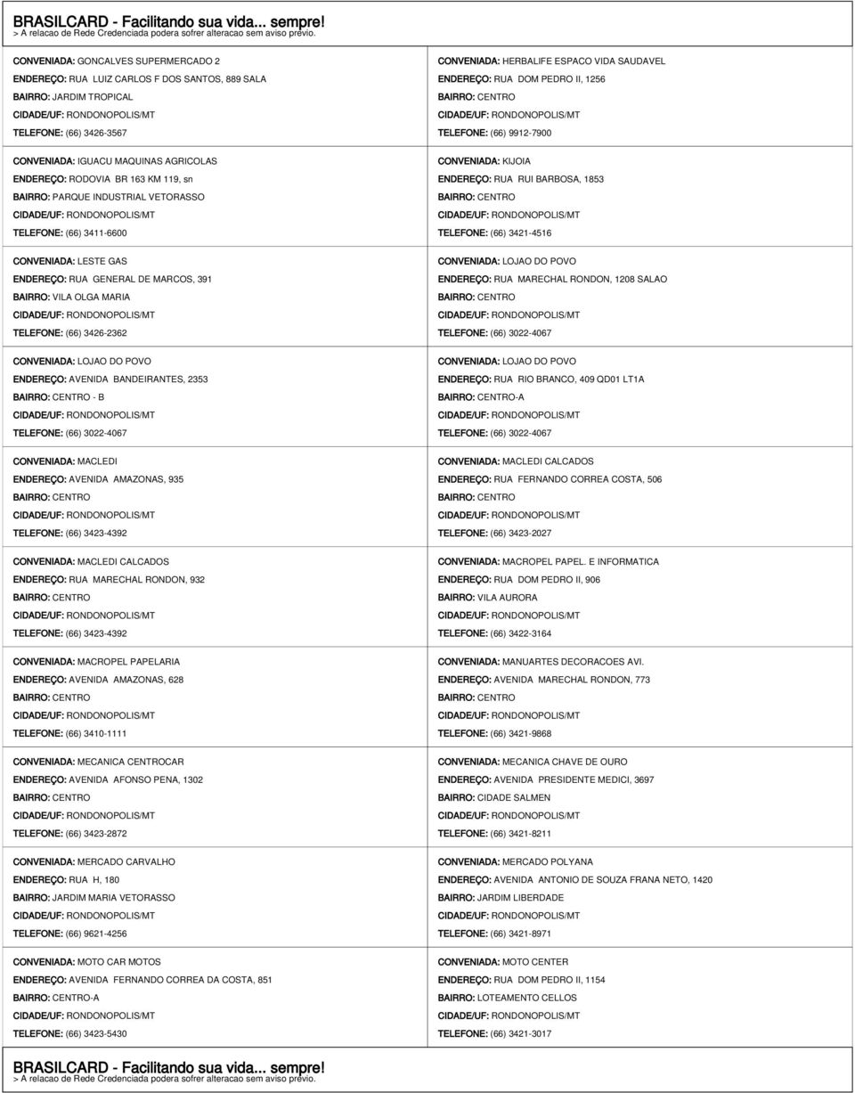 1853 TELEFONE: (66) 3421-4516 CONVENIADA: LESTE GAS ENDEREÇO: RUA GENERAL DE MARCOS, 391 BAIRRO: VILA OLGA MARIA TELEFONE: (66) 3426-2362 CONVENIADA: LOJAO DO POVO ENDEREÇO: RUA MARECHAL RONDON, 1208