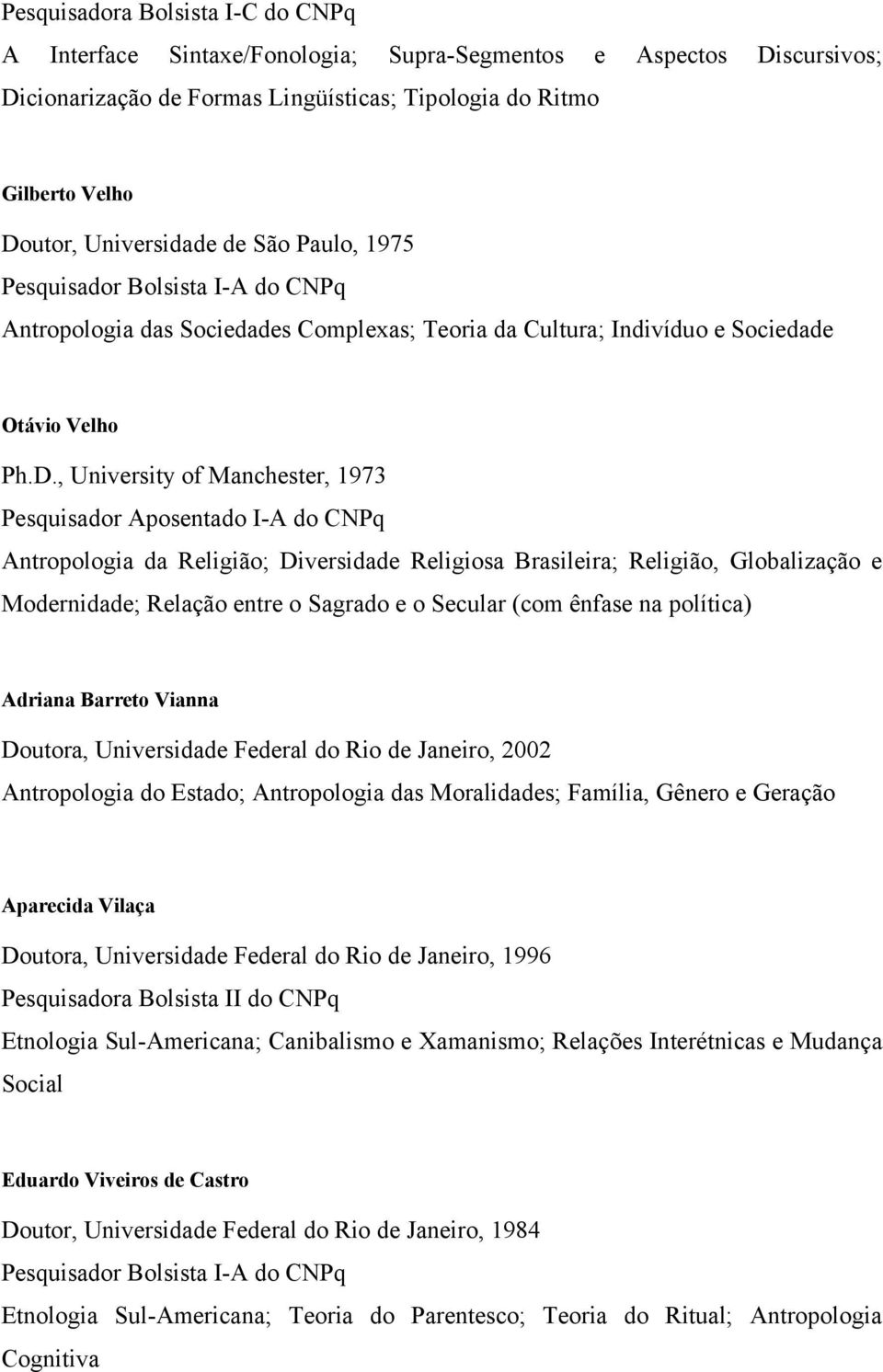 , University of Manchester, 1973 Pesquisador Aposentado I-A do CNPq Antropologia da Religião; Diversidade Religiosa Brasileira; Religião, Globalização e Modernidade; Relação entre o Sagrado e o