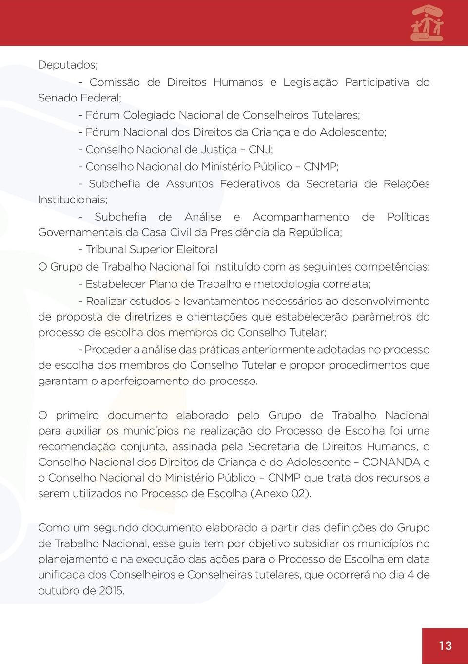 Acompanhamento de Políticas Governamentais da Casa Civil da Presidência da República; - Tribunal Superior Eleitoral O Grupo de Trabalho Nacional foi instituído com as seguintes competências: -