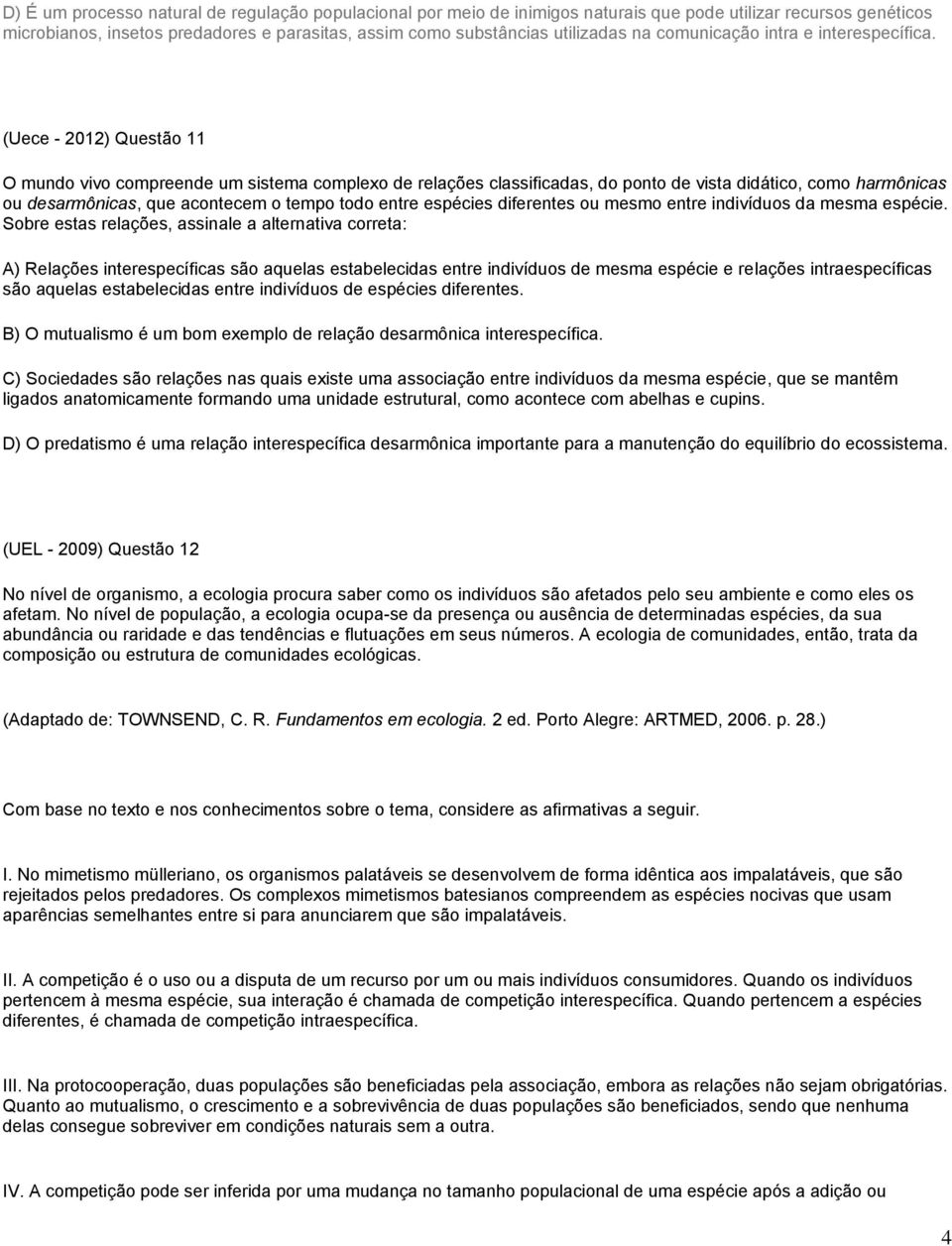 (Uece - 2012) Questão 11 O mundo vivo compreende um sistema complexo de relações classificadas, do ponto de vista didático, como harmônicas ou desarmônicas, que acontecem o tempo todo entre espécies