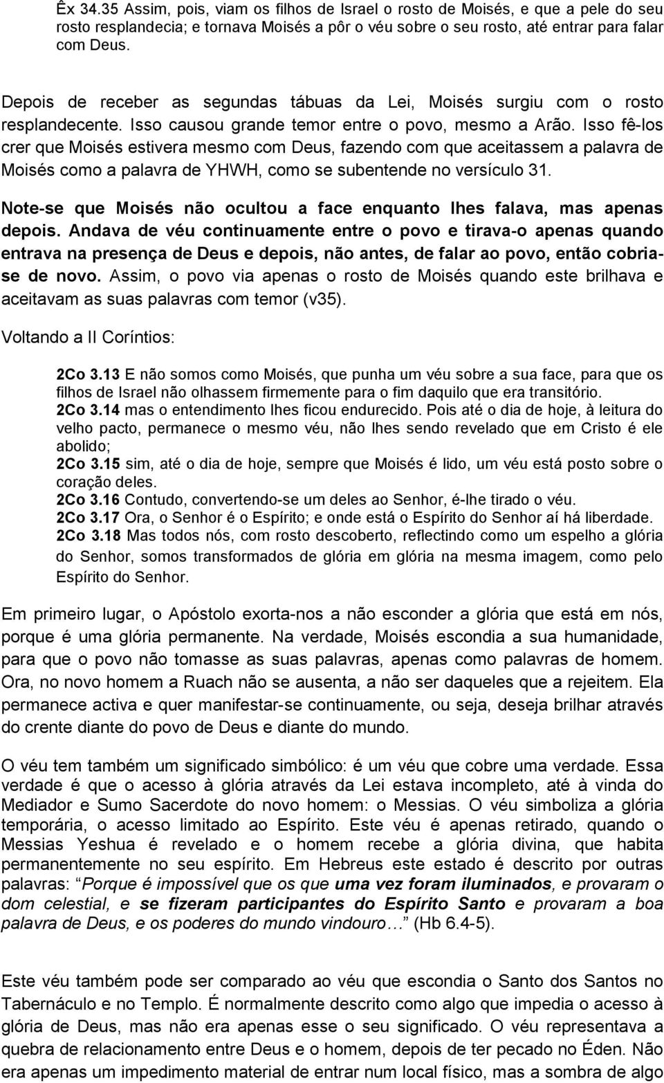 Isso fê-los crer que Moisés estivera mesmo com Deus, fazendo com que aceitassem a palavra de Moisés como a palavra de YHWH, como se subentende no versículo 31.