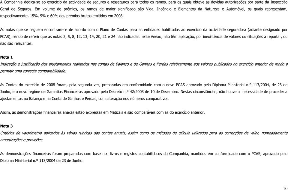 As notas que se seguem encontram-se de acordo com o Plano de Contas para as entidades habilitadas ao exercício da actividade seguradora (adiante designado por PCAS), sendo de referir que as notas 2,