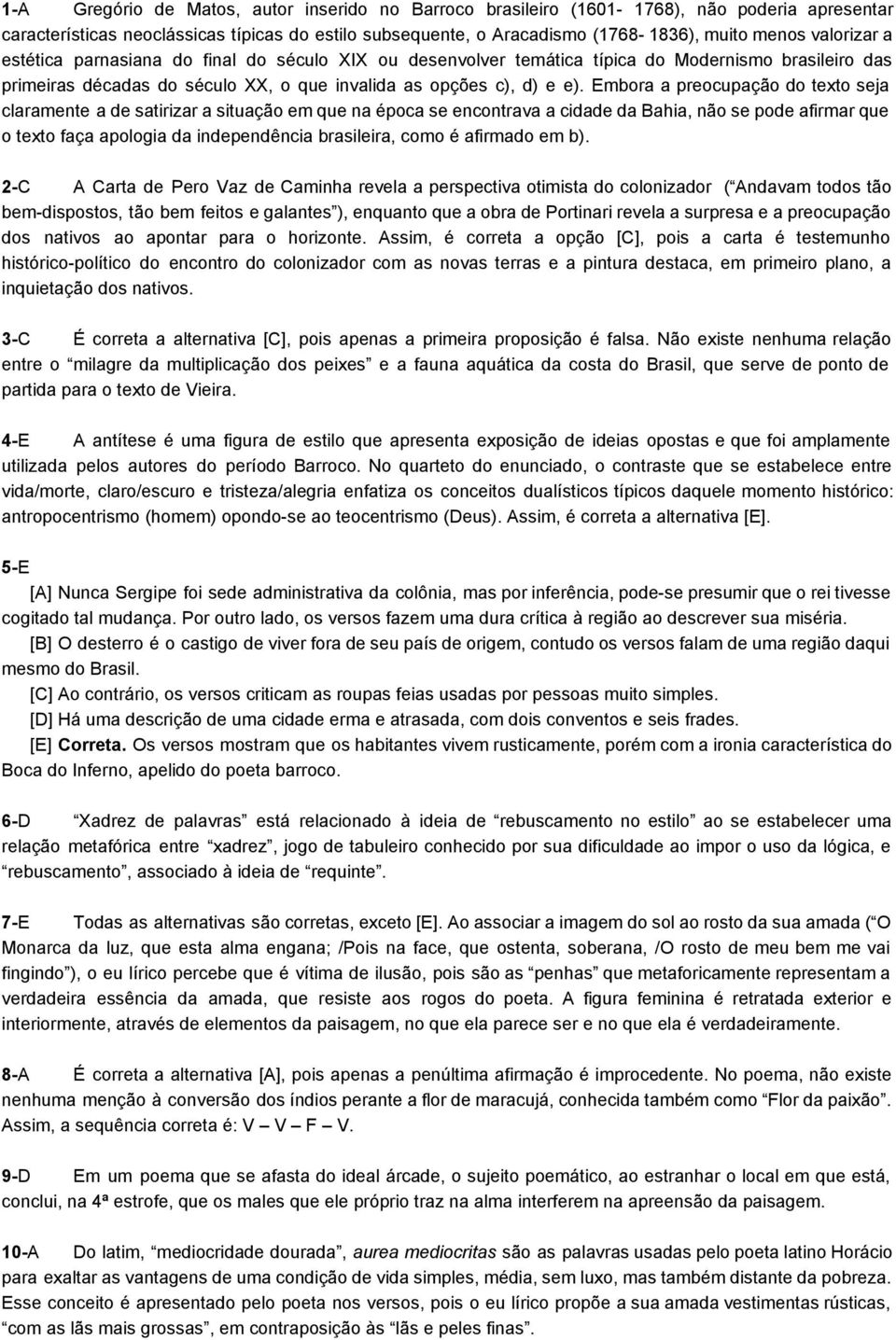 Embora a preocupação do texto seja claramente a de satirizar a situação em que na época se encontrava a cidade da Bahia, não se pode afirmar que o texto faça apologia da independência brasileira,