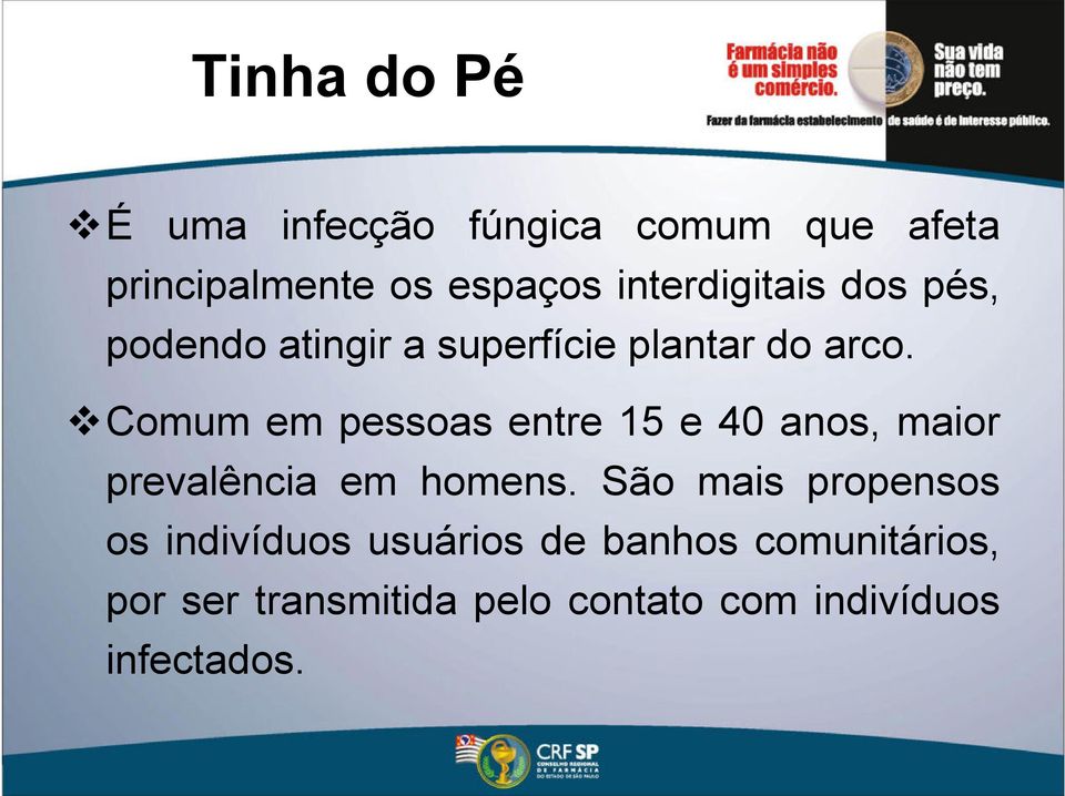 Comum em pessoas entre 15 e 40 anos, maior prevalência em homens.