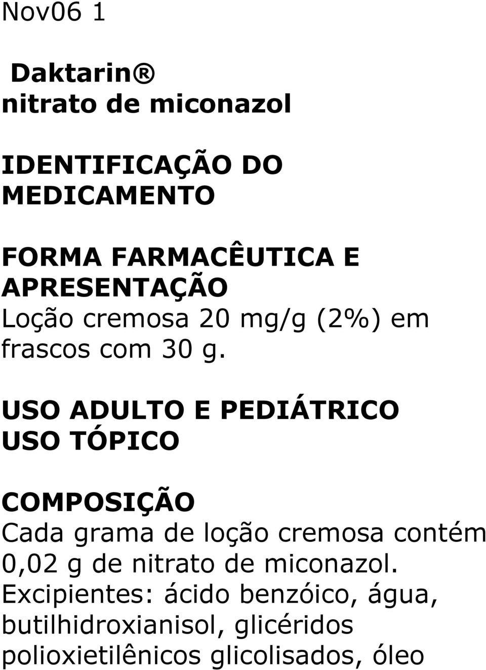 USO ADULTO E PEDIÁTRICO USO TÓPICO COMPOSIÇÃO Cada grama de loção cremosa contém 0,02 g de