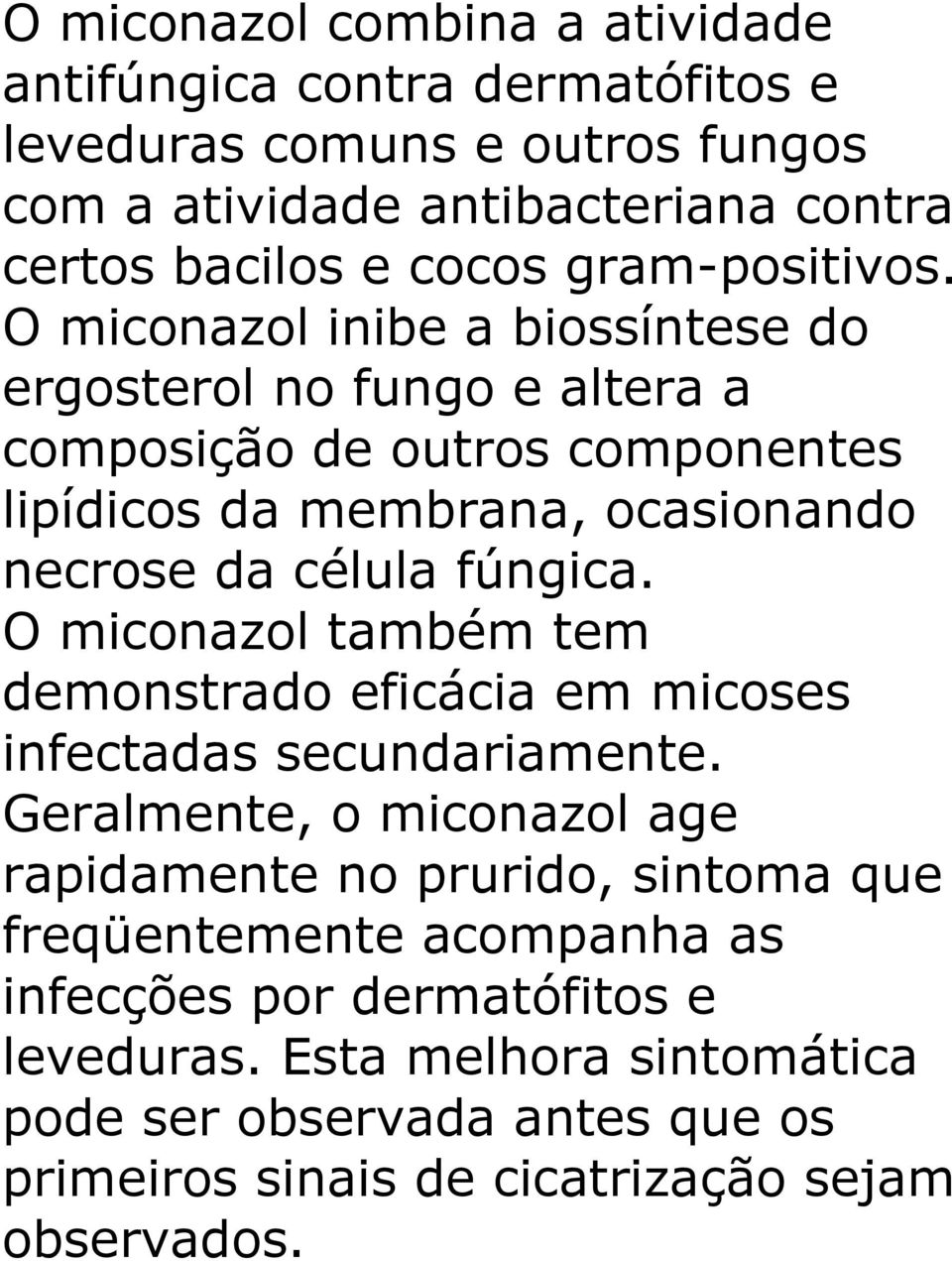 O miconazol inibe a biossíntese do ergosterol no fungo e altera a composição de outros componentes lipídicos da membrana, ocasionando necrose da célula fúngica.