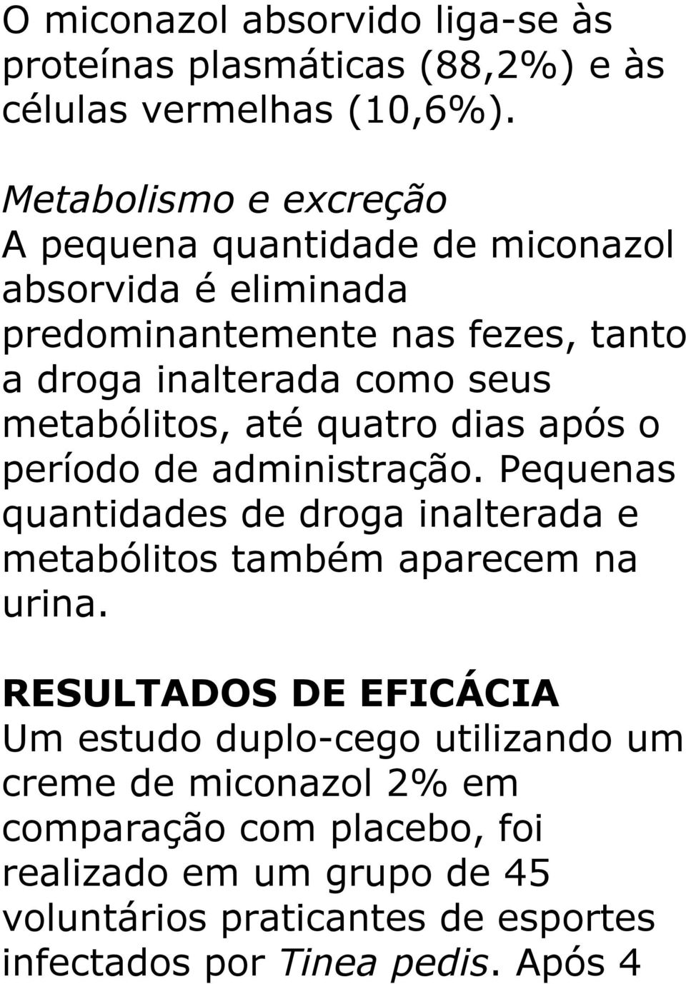 metabólitos, até quatro dias após o período de administração. Pequenas quantidades de droga inalterada e metabólitos também aparecem na urina.