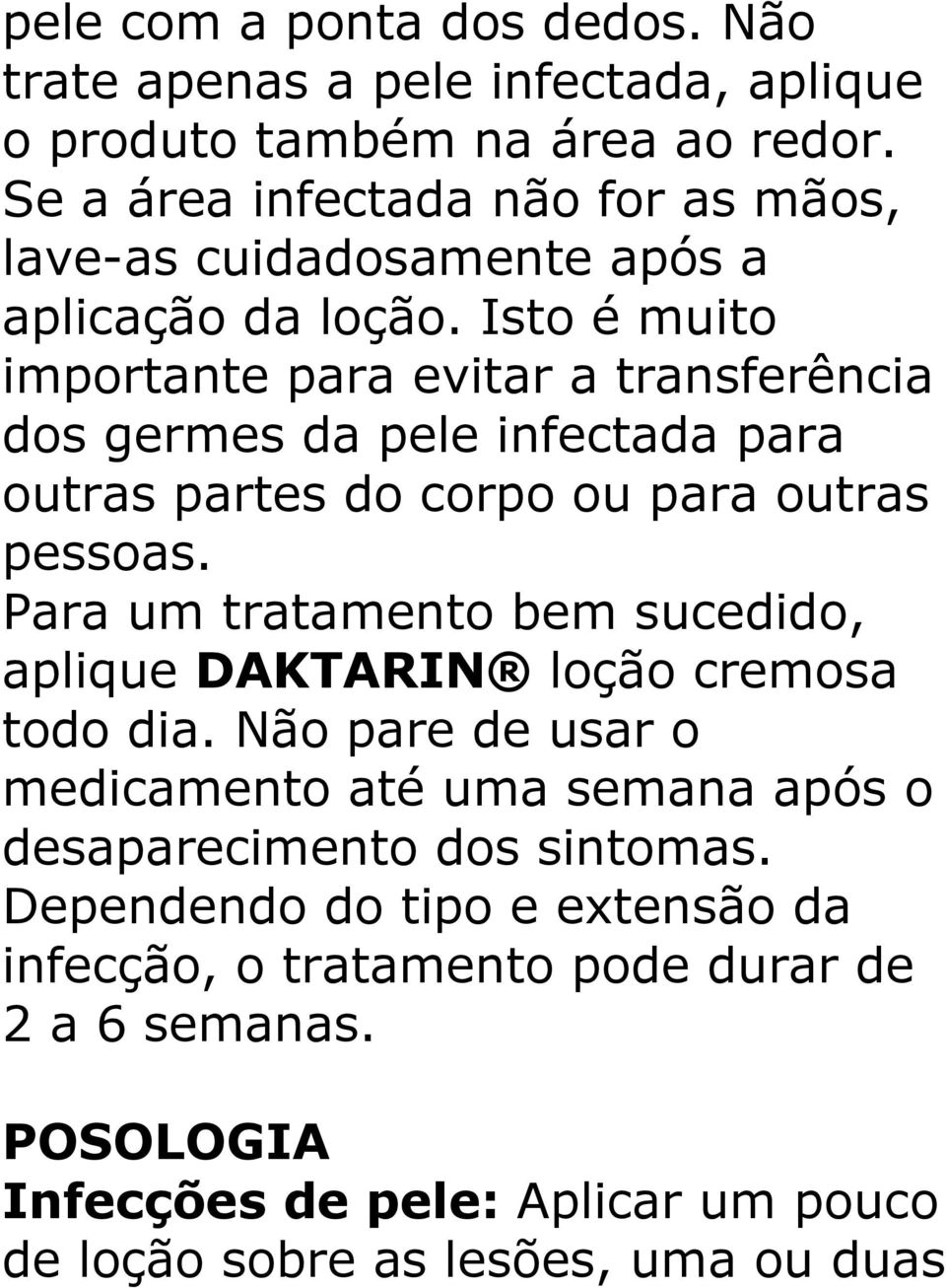 Isto é muito importante para evitar a transferência dos germes da pele infectada para outras partes do corpo ou para outras pessoas.