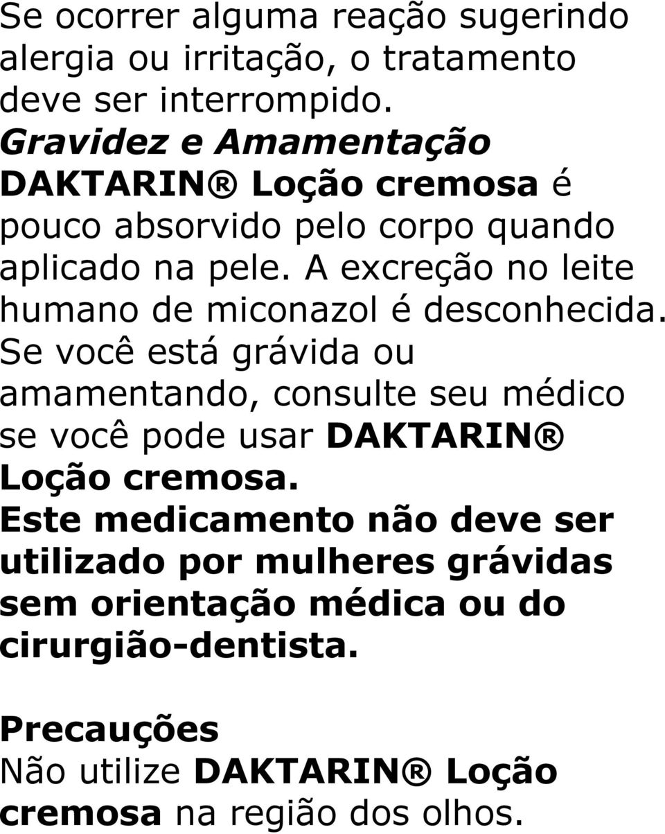 A excreção no leite humano de miconazol é desconhecida.