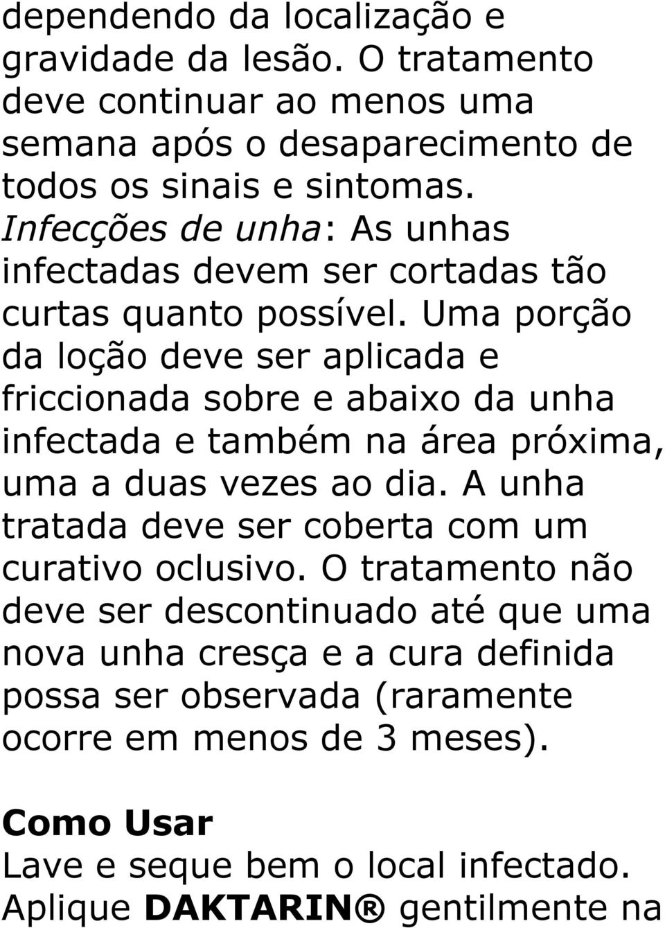 Uma porção da loção deve ser aplicada e friccionada sobre e abaixo da unha infectada e também na área próxima, uma a duas vezes ao dia.