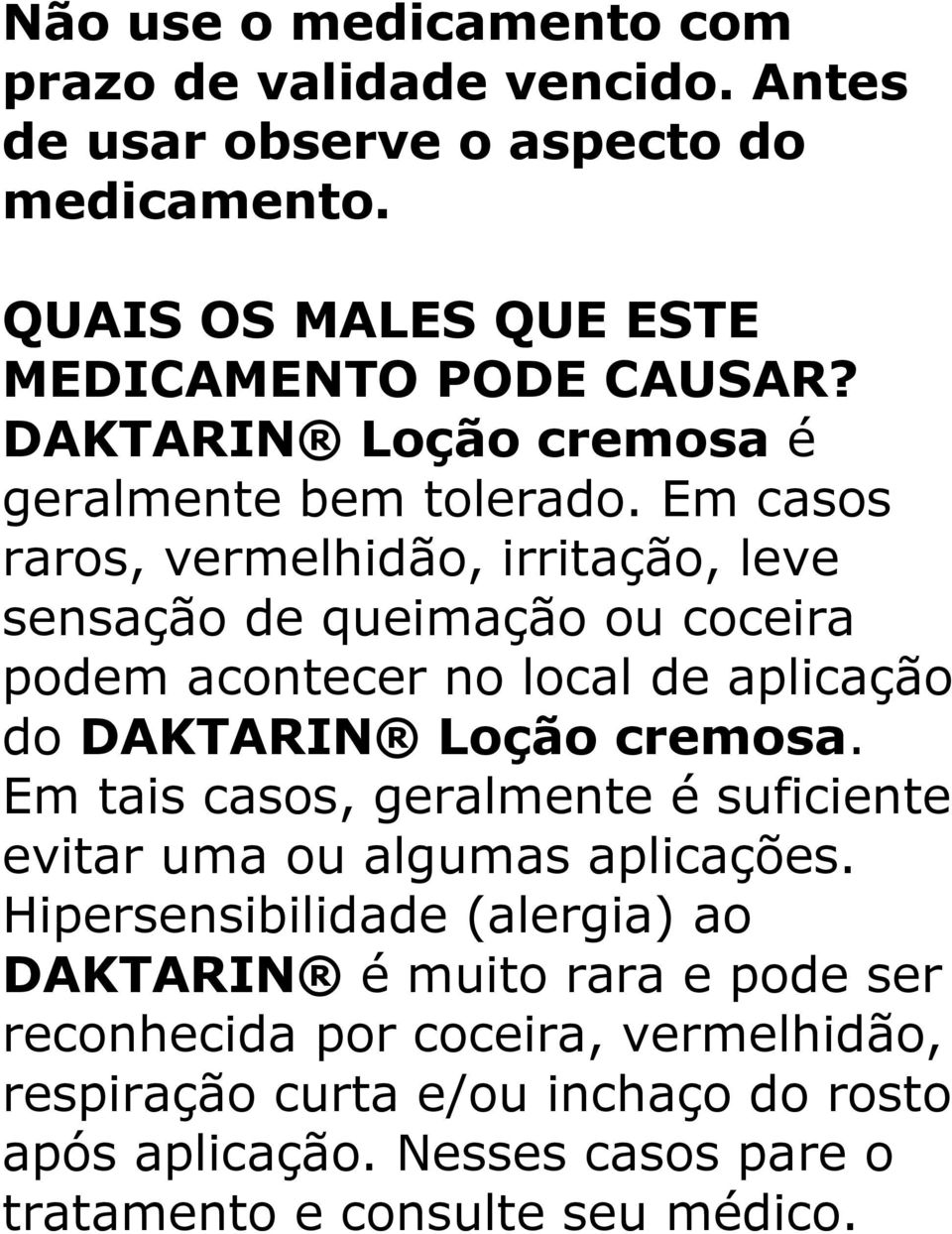 Em casos raros, vermelhidão, irritação, leve sensação de queimação ou coceira podem acontecer no local de aplicação do DAKTARIN Loção cremosa.