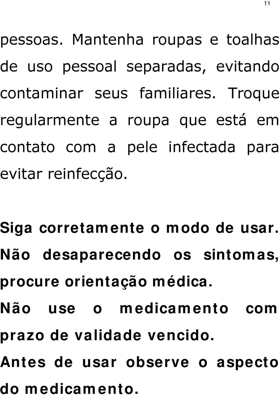 Troque regularmente a roupa que está em contato com a pele infectada para evitar reinfecção.