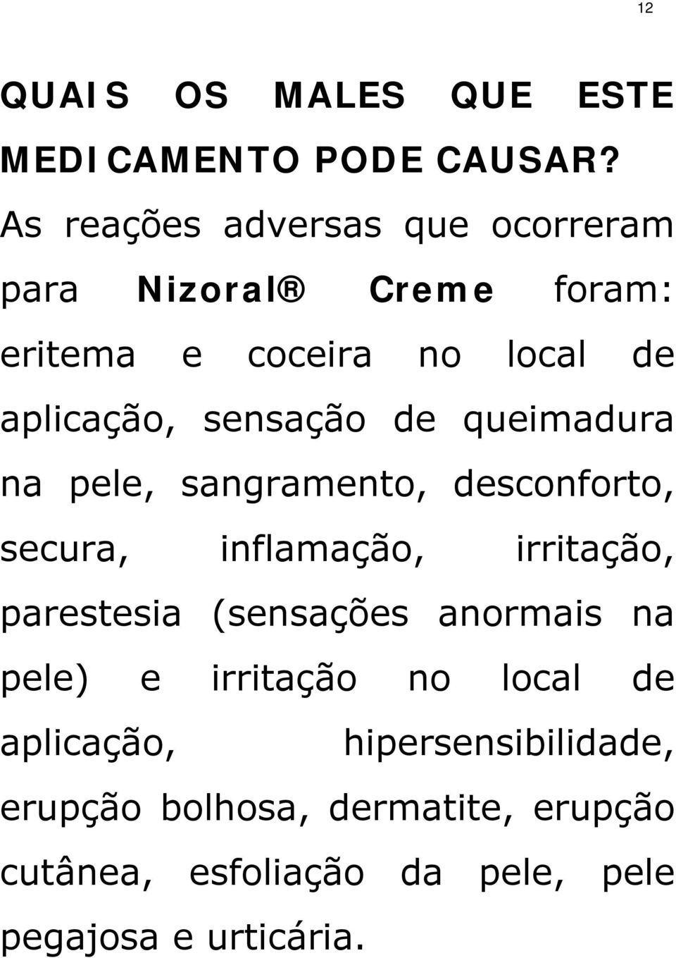 sensação de queimadura na pele, sangramento, desconforto, secura, inflamação, irritação, parestesia