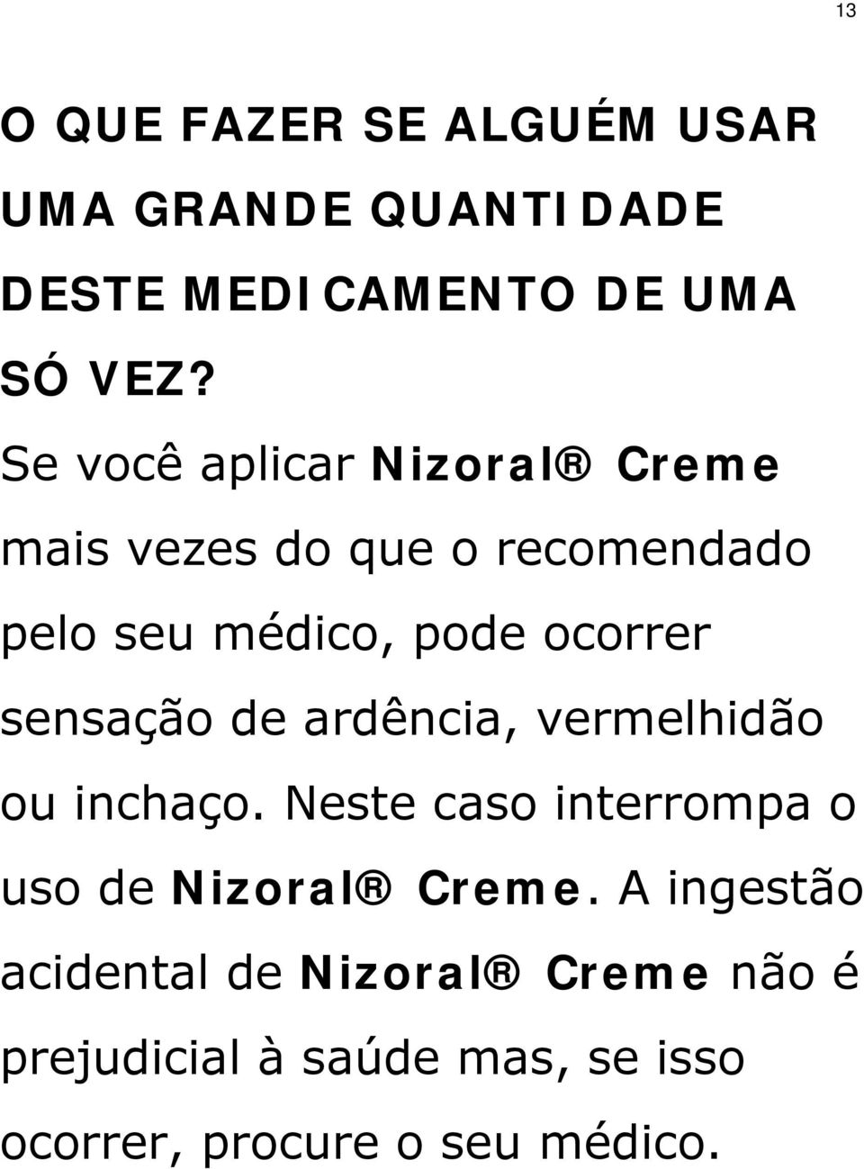 sensação de ardência, vermelhidão ou inchaço. Neste caso interrompa o uso de Nizoral Creme.