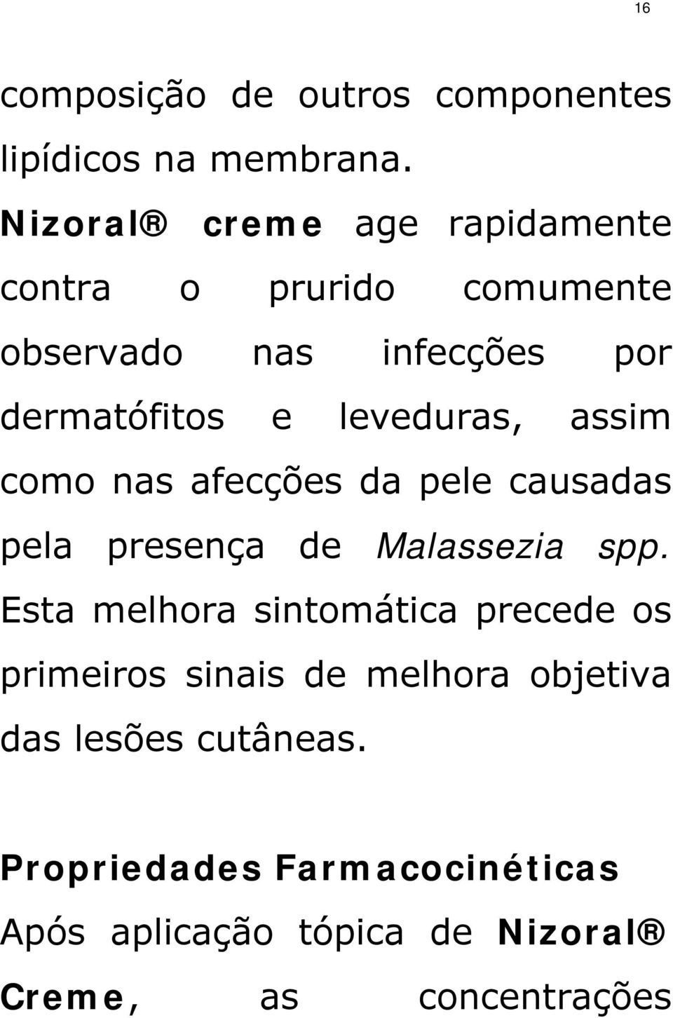 leveduras, assim como nas afecções da pele causadas pela presença de Malassezia spp.