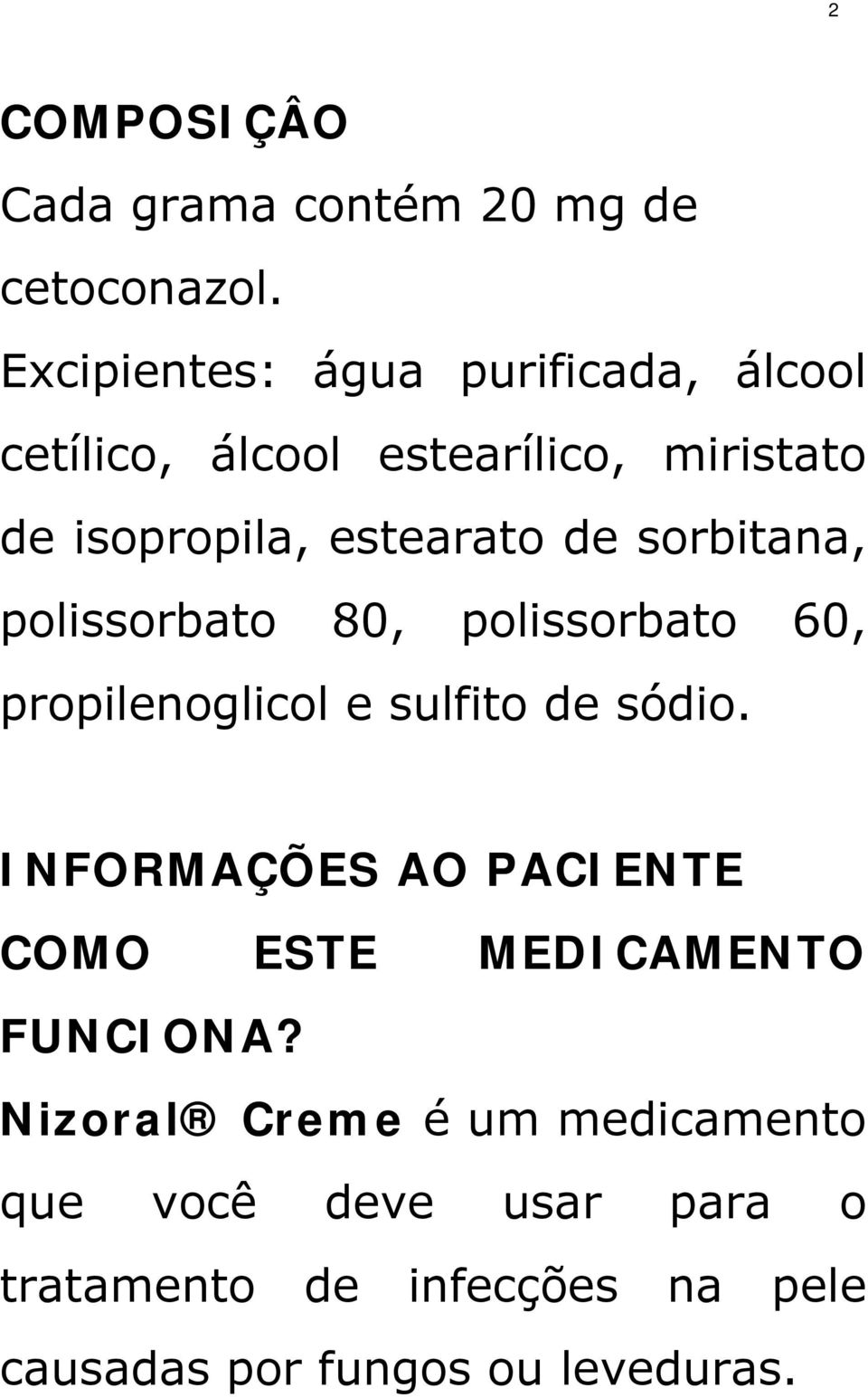 sorbitana, polissorbato 80, polissorbato 60, propilenoglicol e sulfito de sódio.