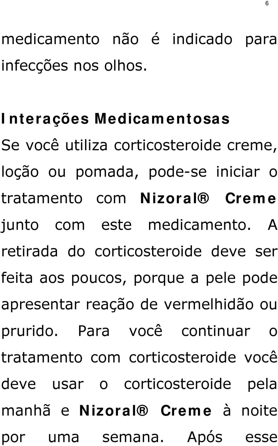 Nizoral Creme junto com este medicamento.