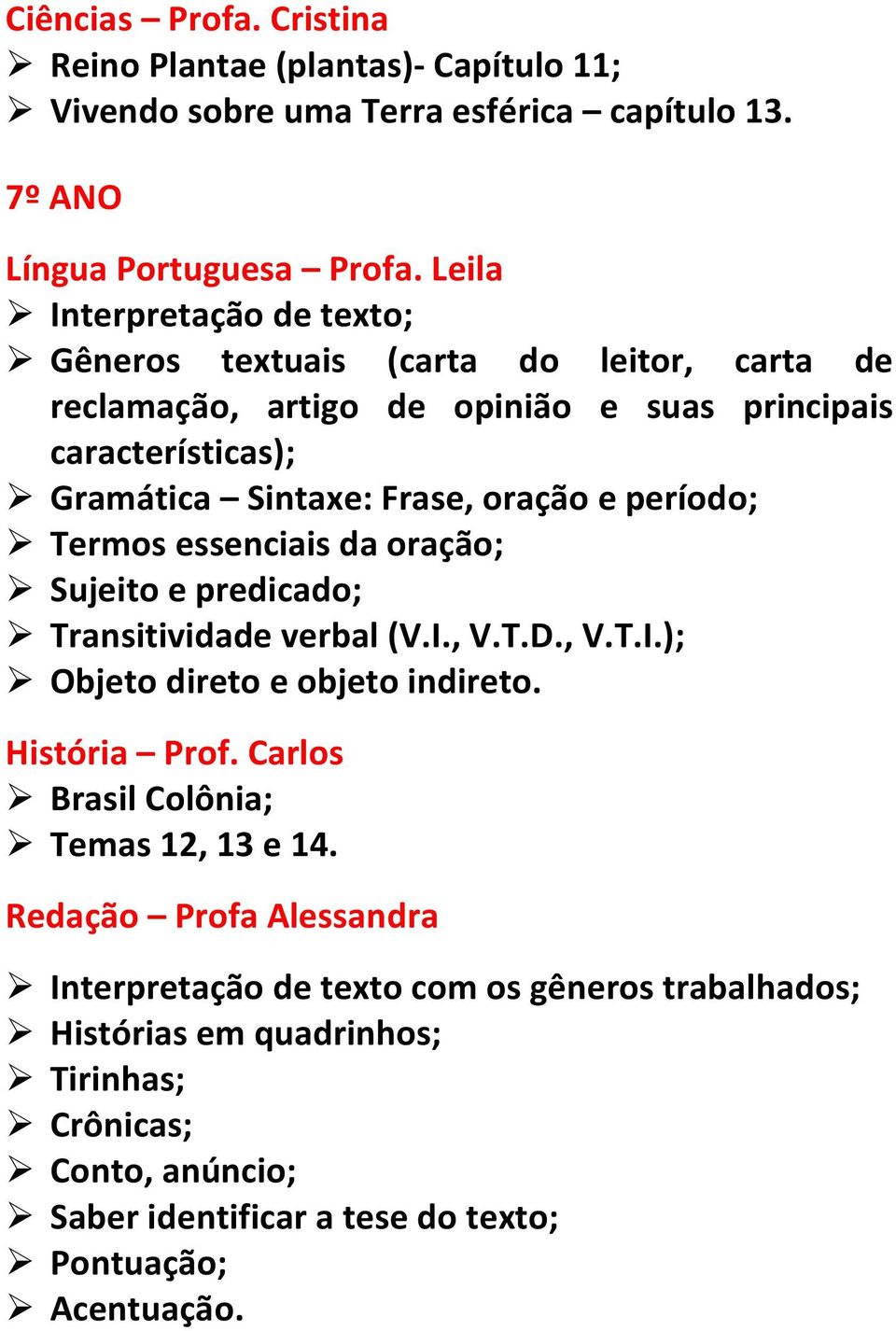 período; Termos essenciais da oração; Sujeito e predicado; Transitividade verbal (V.I., V.T.D., V.T.I.); Objeto direto e objeto indireto. História Prof.