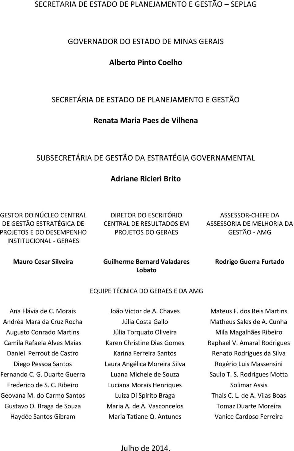 RESULTADOS EM PROJETOS DO GERAES ASSESSOR-CHEFE DA ASSESSORIA DE MELHORIA DA GESTÃO - AMG Mauro Cesar Silveira Guilherme Bernard Valadares Lobato Rodrigo Guerra Furtado EQUIPE TÉCNICA DO GERAES E DA