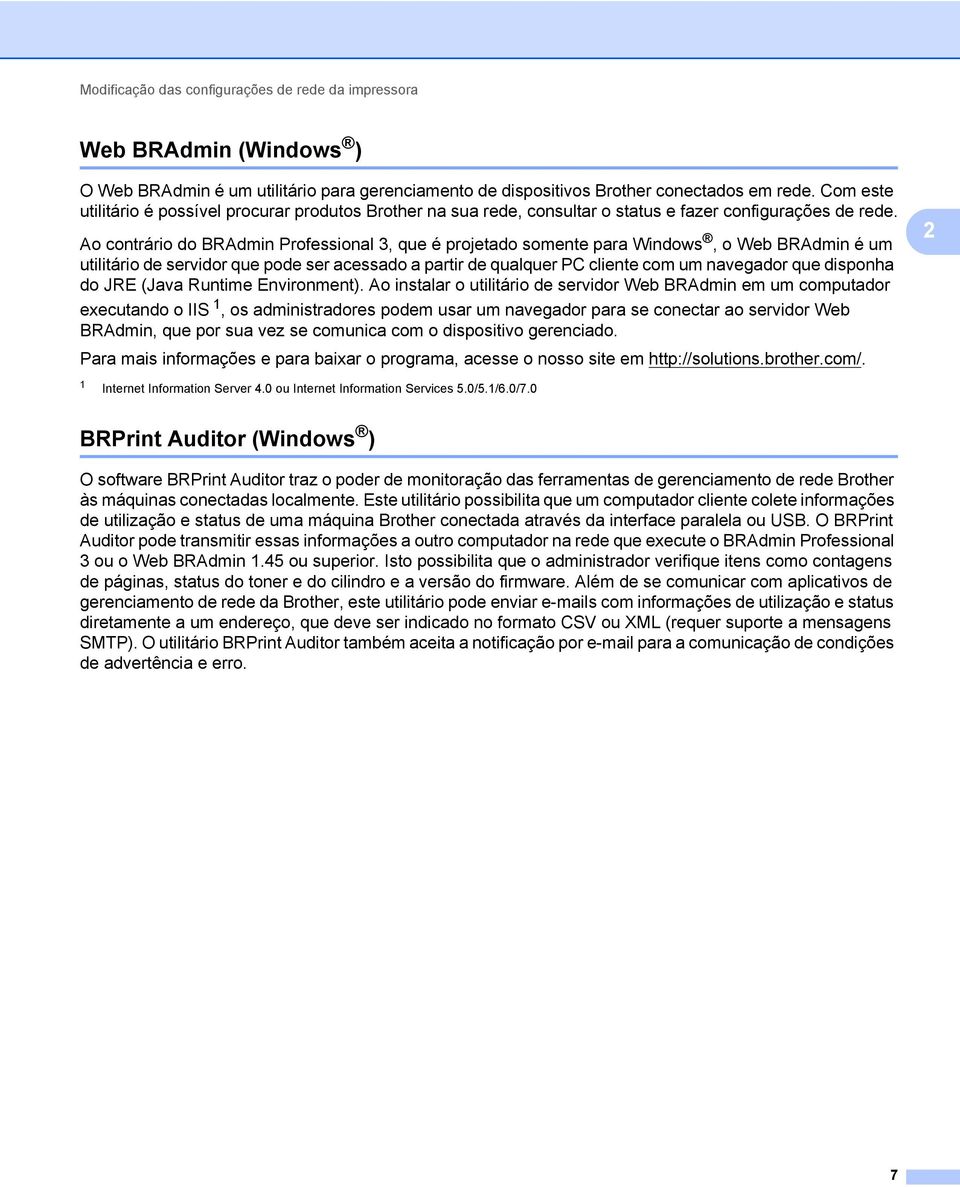 Ao contrário do BRAdmin Professional 3, que é projetado somente para Windows, o Web BRAdmin é um utilitário de servidor que pode ser acessado a partir de qualquer PC cliente com um navegador que