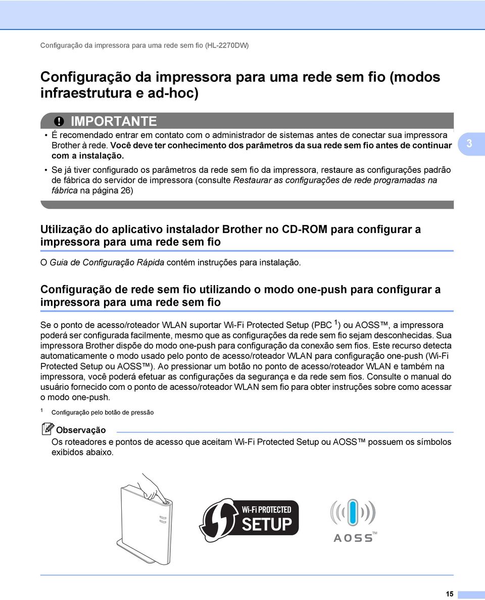 Se já tiver configurado os parâmetros da rede sem fio da impressora, restaure as configurações padrão de fábrica do servidor de impressora (consulte Restaurar as configurações de rede programadas na