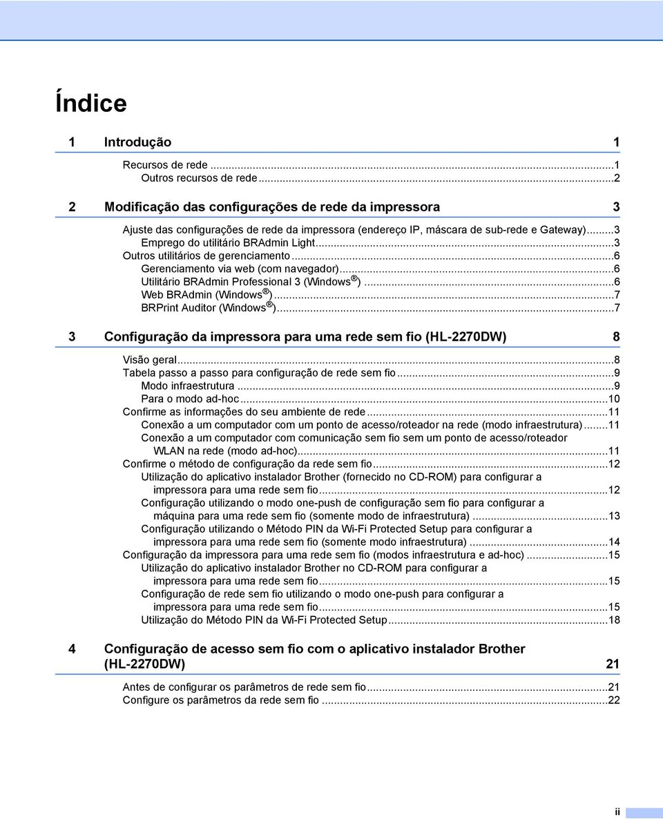 ..3 Outros utilitários de gerenciamento...6 Gerenciamento via web (com navegador)...6 Utilitário BRAdmin Professional 3 (Windows )...6 Web BRAdmin (Windows )...7 BRPrint Auditor (Windows ).