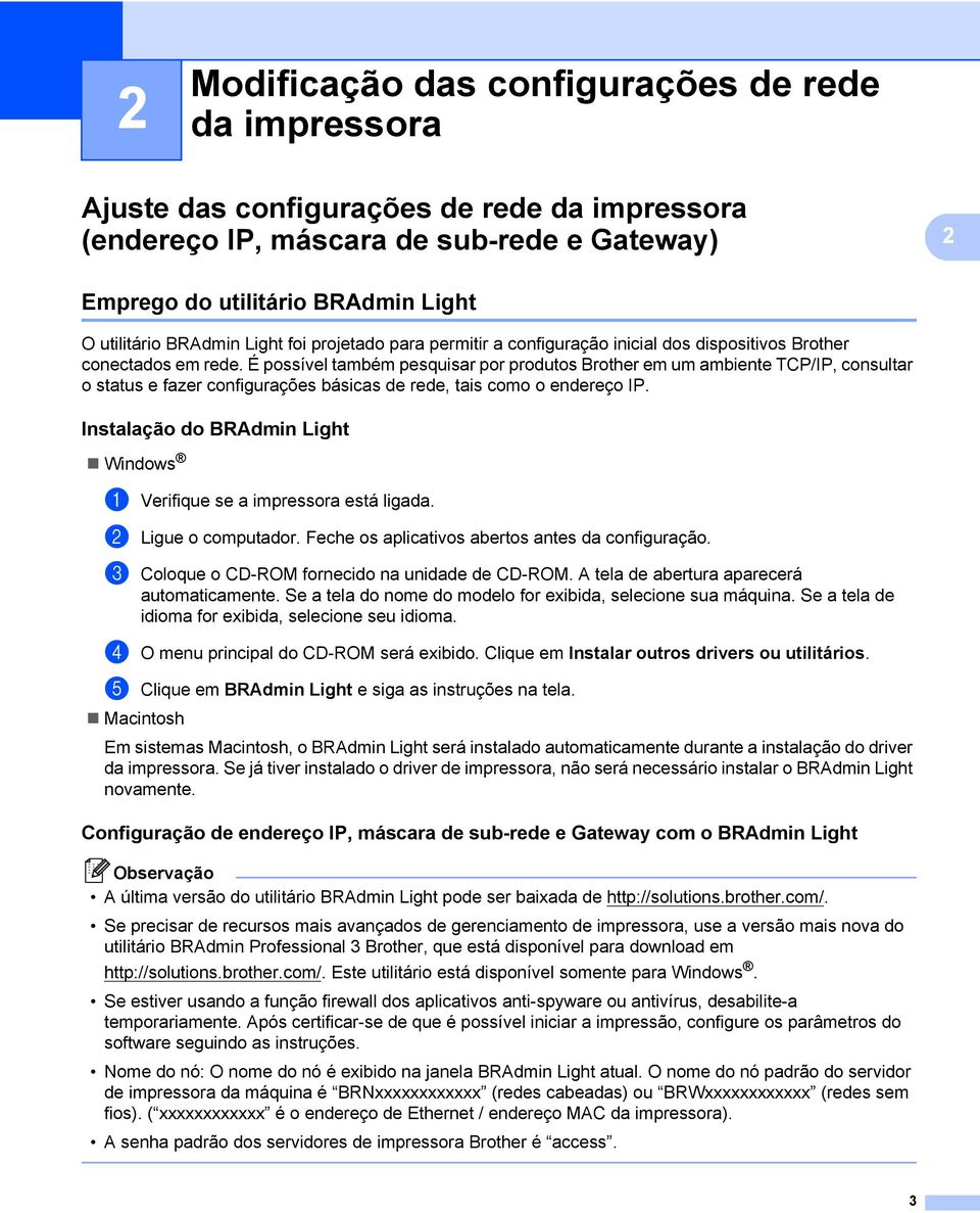 É possível também pesquisar por produtos Brother em um ambiente TCP/IP, consultar o status e fazer configurações básicas de rede, tais como o endereço IP.