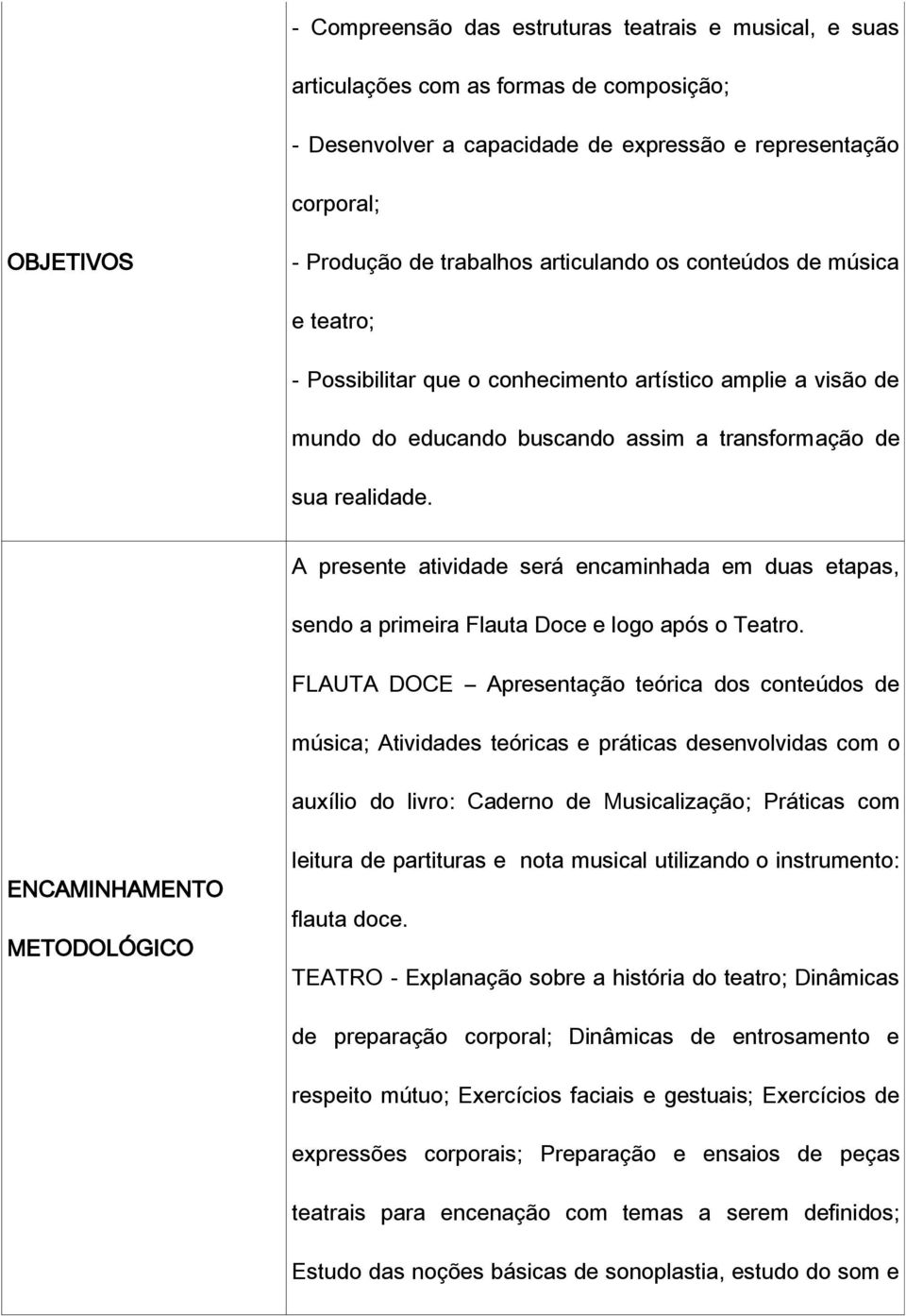 A presente atividade será encaminhada em duas etapas, sendo a primeira Flauta Doce e logo após o Teatro.