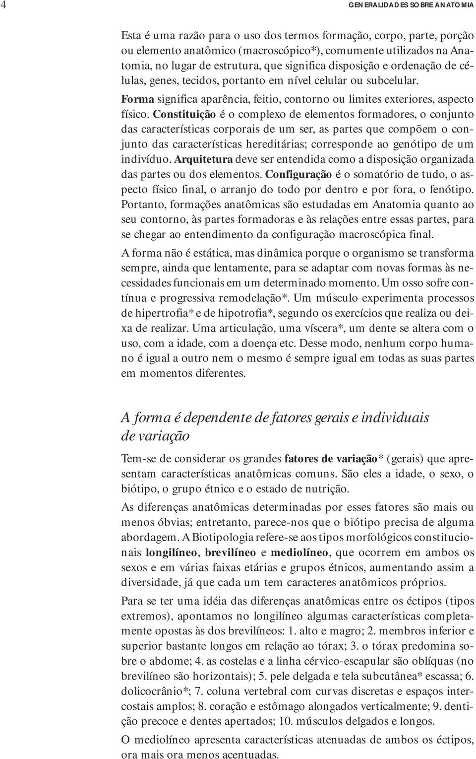 Constituição é o complexo de elementos formadores, o conjunto das características corporais de um ser, as partes que compõem o conjunto das características hereditárias; corresponde ao genótipo de um