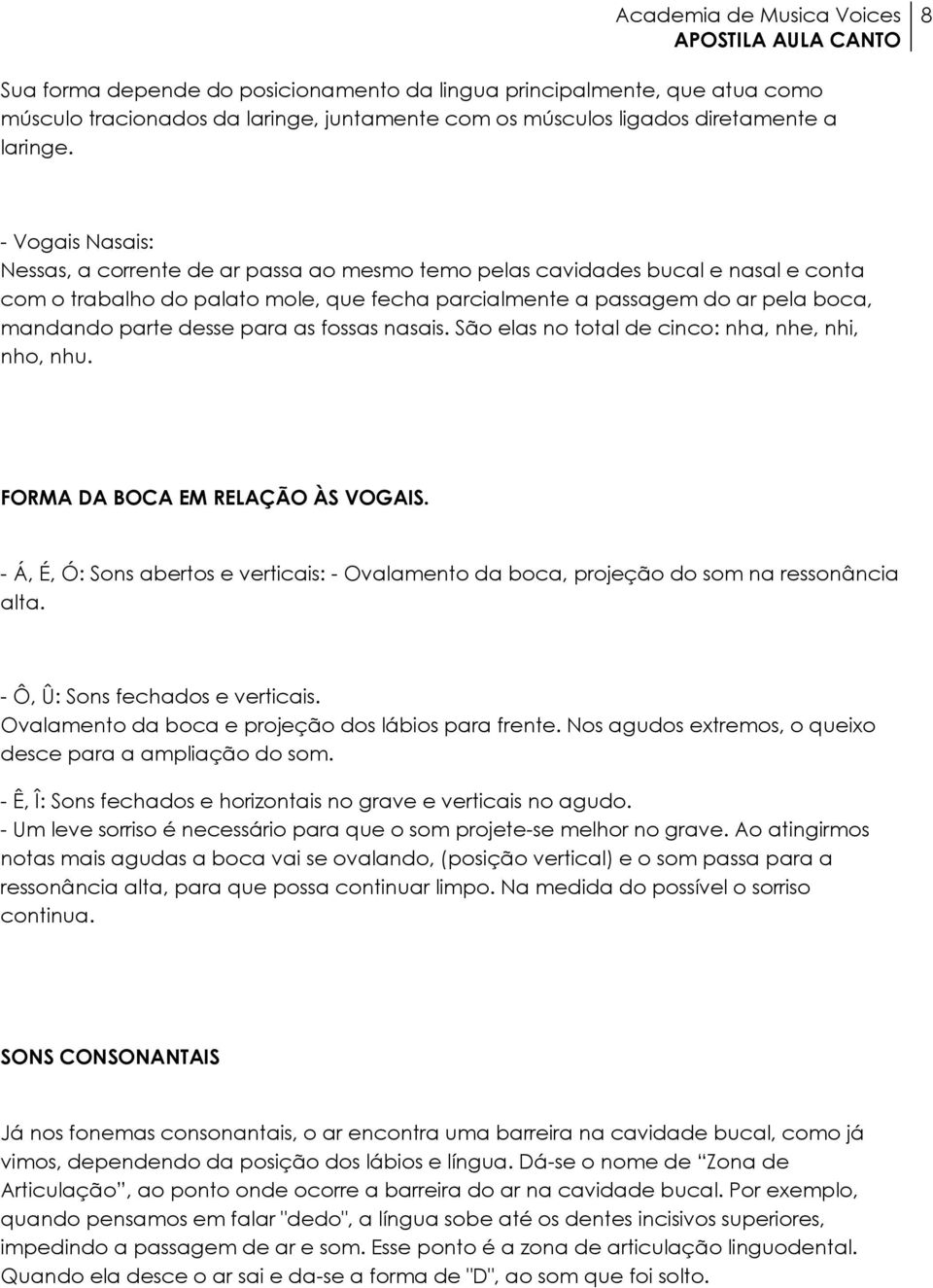 desse para as fossas nasais. São elas no total de cinco: nha, nhe, nhi, nho, nhu. FORMA DA BOCA EM RELAÇÃO ÀS VOGAIS.