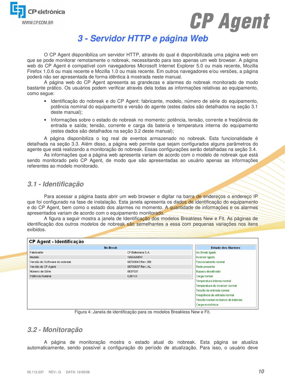 Mozilla Firefox 1.0.6 ou mais recente e Mozilla 1.0 ou mais recente. Em outros navegadores e/ou versões, a página poderá não ser apresentada de forma idêntica à mostrada neste manual.