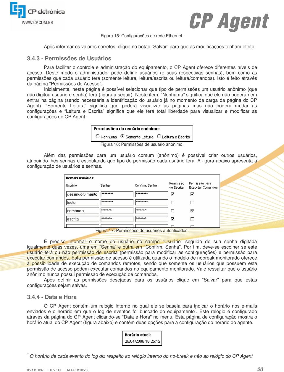 Deste modo o administrador pode definir usuários (e suas respectivas senhas), bem como as permissões que cada usuário terá (somente leitura, leitura/escrita ou leitura/comandos).