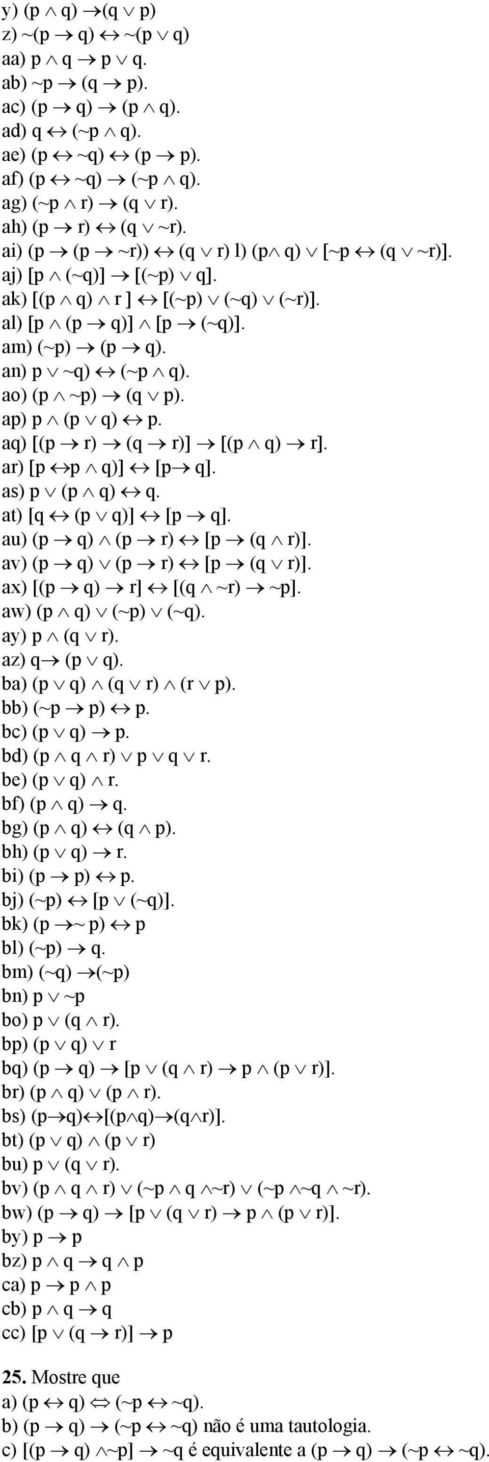 aq) [(p r) (q r)] [(p q) r]. ar) [p p q)] [p q]. as) p (p q) q. at) [q (p q)] [p q]. au) (p q) (p r) [p (q r)]. av) (p q) (p r) [p (q r)]. ax) [(p q) r] [(q ~r) ~p]. aw) (p q) (~p) (~q). ay) p (q r).