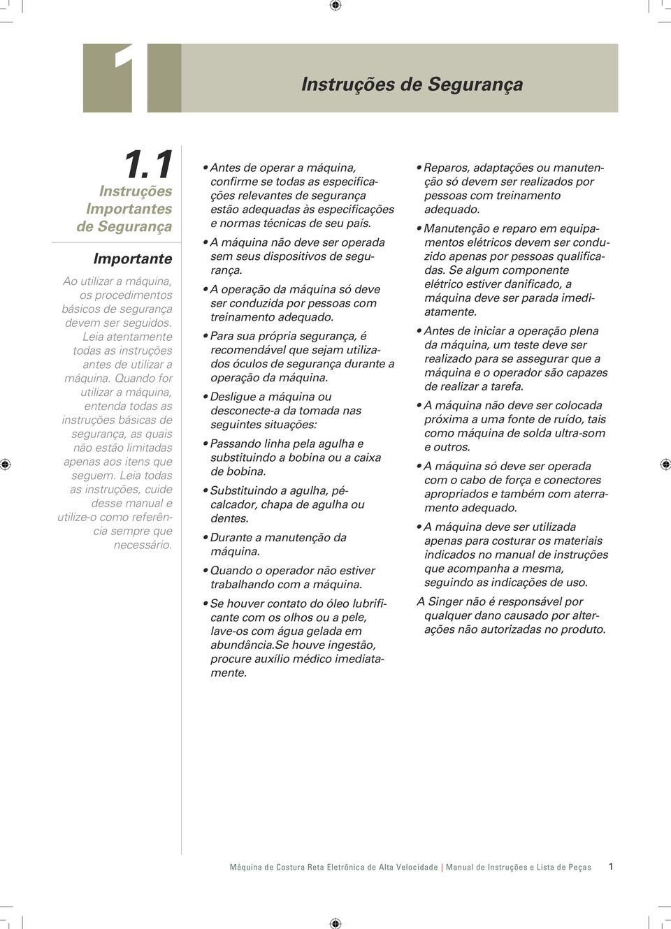 Quando for utilizar a máquina, entenda todas as instruções básicas de segurança, as quais não estão limitadas apenas aos itens que seguem.