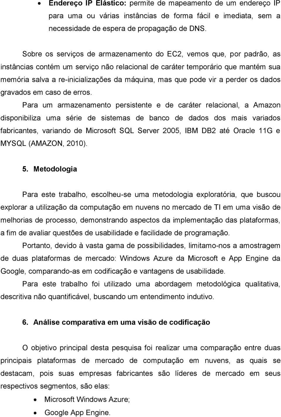 que pode vir a perder os dados gravados em caso de erros.