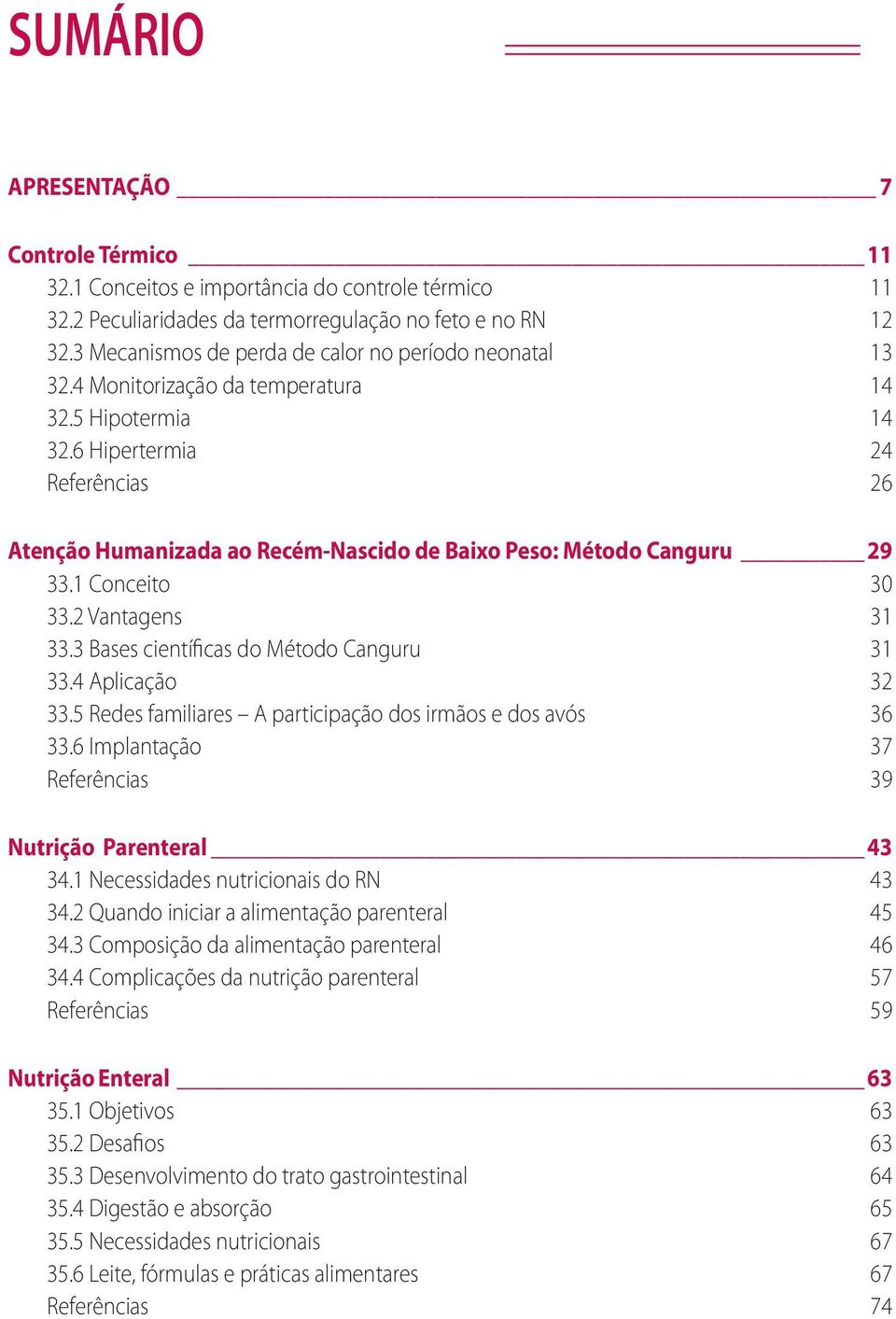 6 Hipertermia 24 Referências 26 Atenção Humanizada ao Recém-Nascido de Baixo Peso: Método Canguru 29 33.1 Conceito 30 33.2 Vantagens 31 33.3 Bases científicas do Método Canguru 31 33.