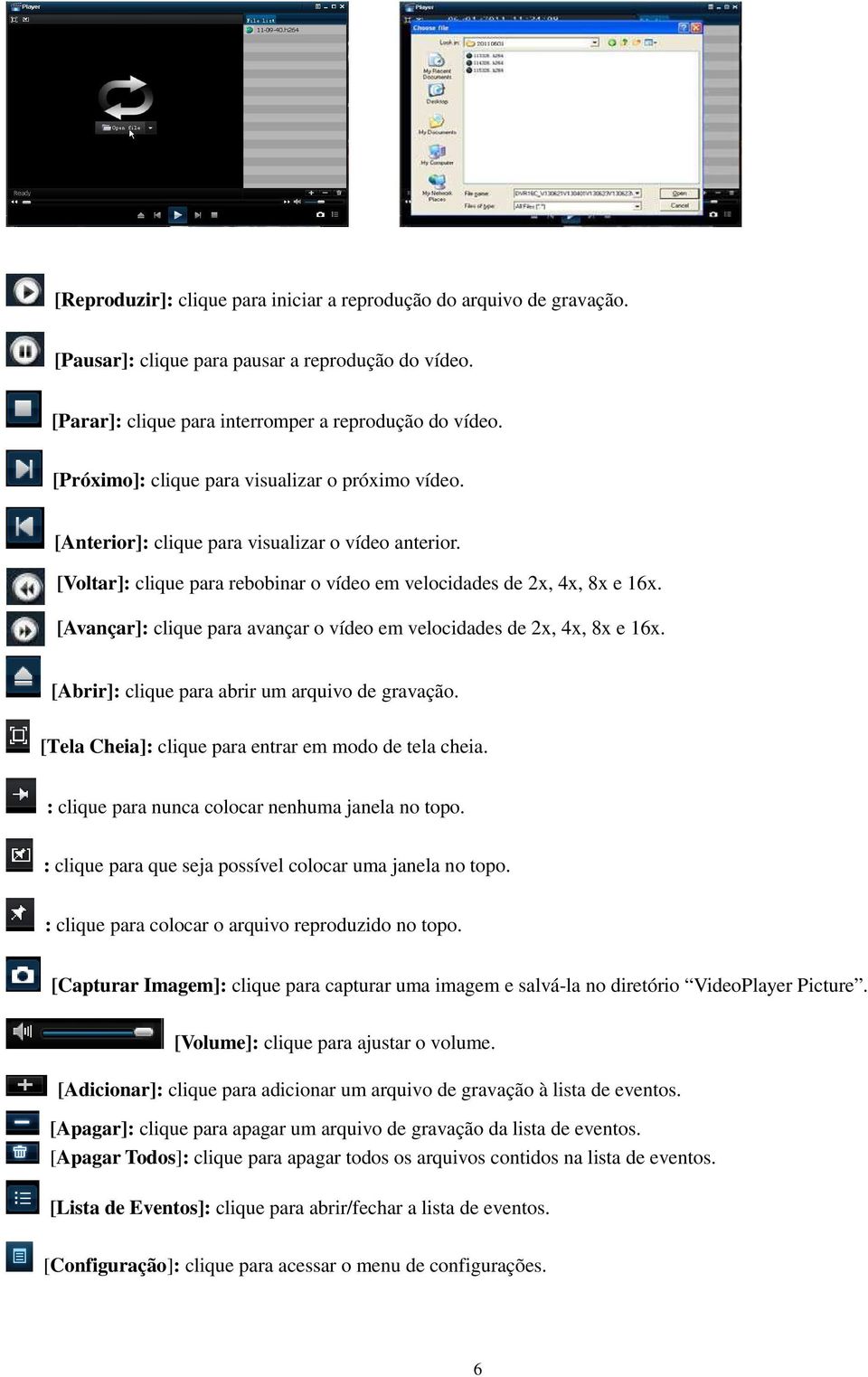 [Avançar]: clique para avançar o vídeo em velocidades de 2x, 4x, 8x e 16x. [Abrir]: clique para abrir um arquivo de gravação. [Tela Cheia]: clique para entrar em modo de tela cheia.