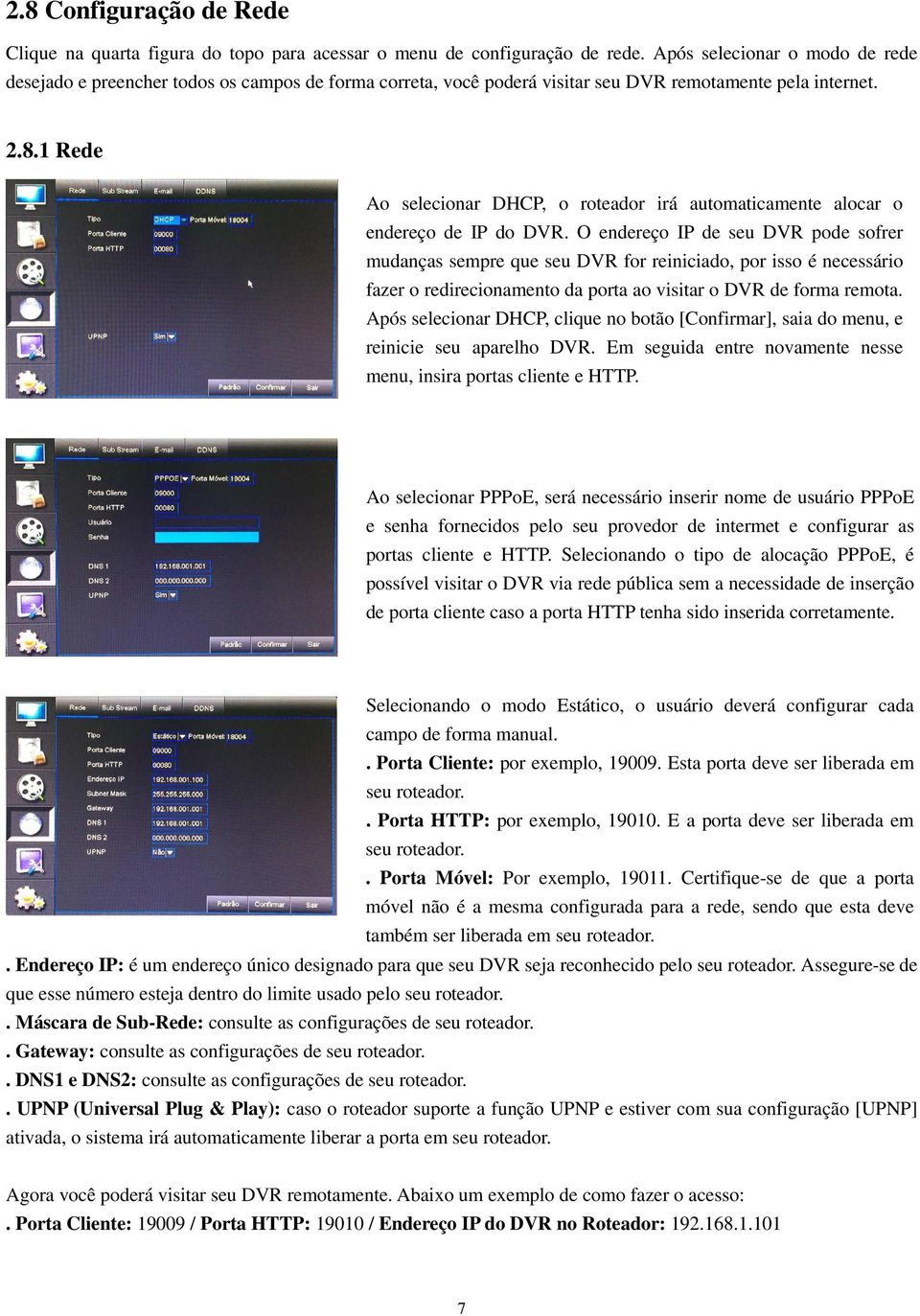 1 Rede Ao selecionar DHCP, o roteador irá automaticamente alocar o endereço de IP do DVR.