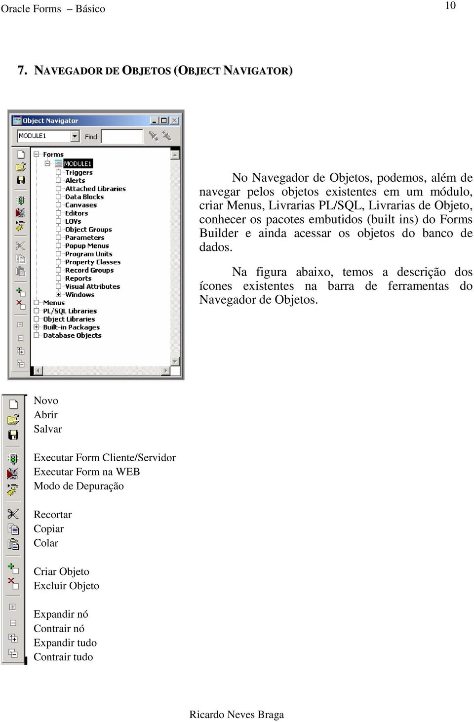 PL/SQL, Livrarias de Objeto, conhecer os pacotes embutidos (built ins) do Forms Builder e ainda acessar os objetos do banco de dados.