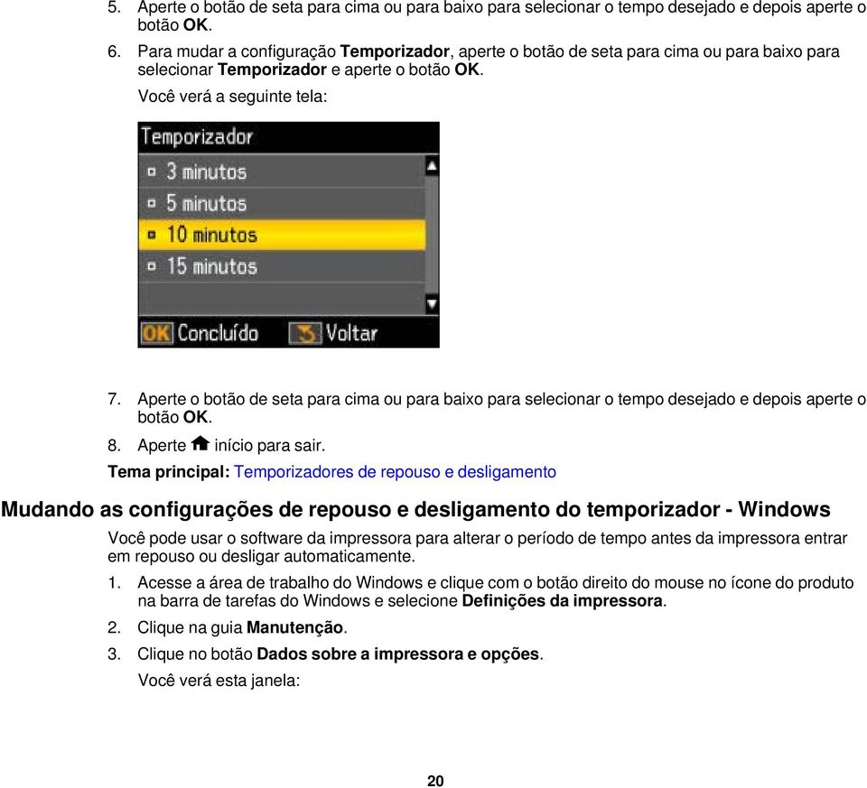 Aperte o botão de seta para cima ou para baixo para selecionar o tempo desejado e depois aperte o botão OK. 8. Aperte início para sair.