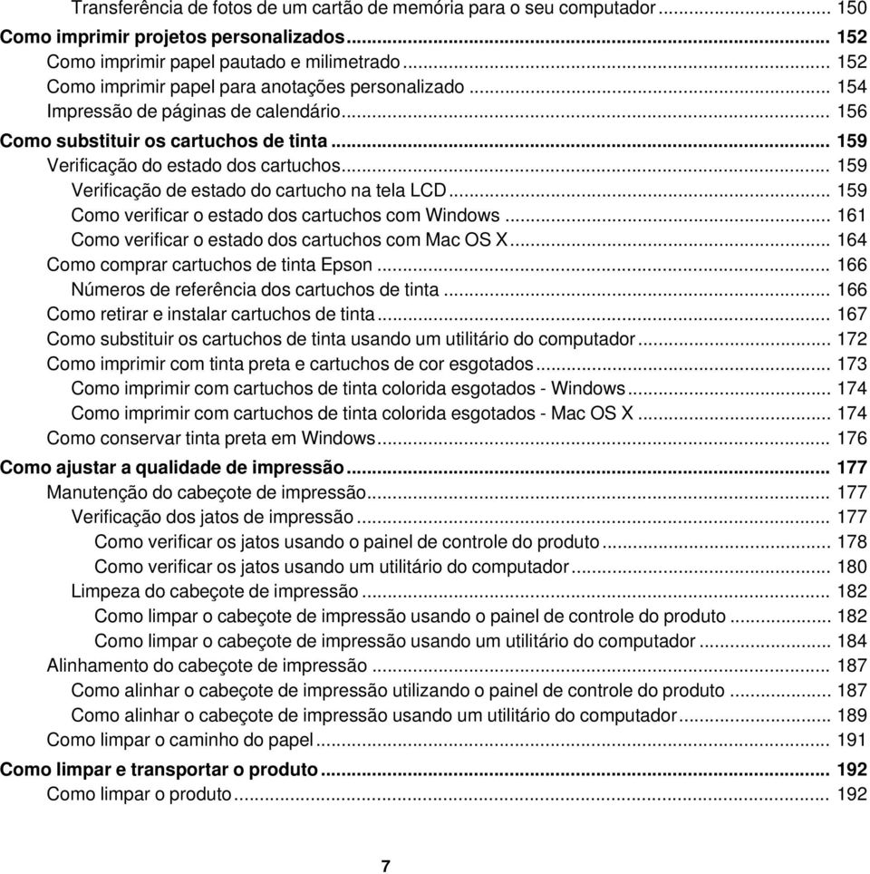 .. 159 Verificação de estado do cartucho na tela LCD... 159 Como verificar o estado dos cartuchos com Windows... 161 Como verificar o estado dos cartuchos com Mac OS X.