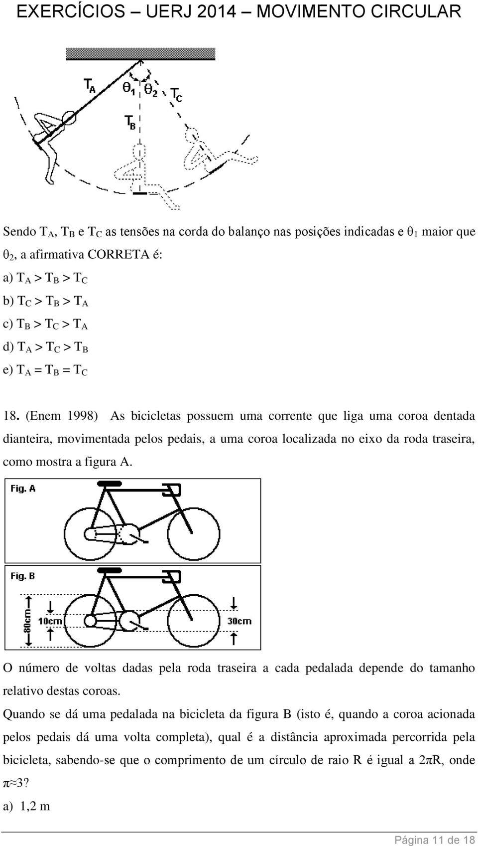 (Enem 1998) As bicicletas possuem uma corrente que liga uma coroa dentada dianteira, movimentada pelos pedais, a uma coroa localizada no eixo da roda traseira, como mostra a figura A.