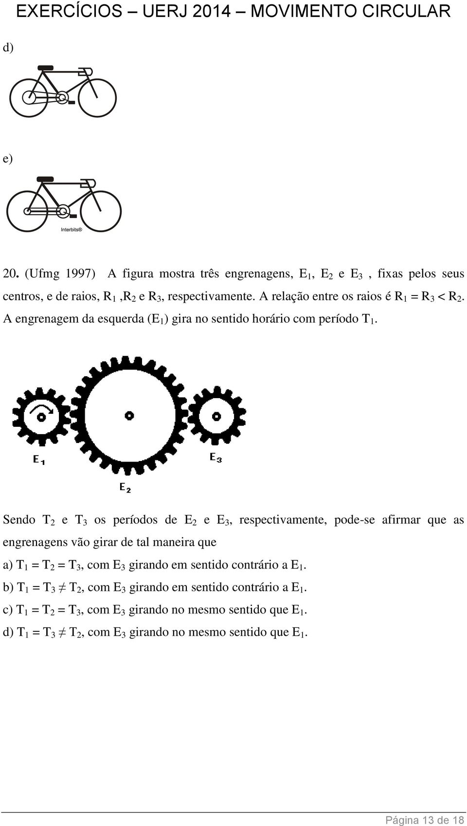 Sendo T 2 e T 3 os períodos de E 2 e E 3, respectivamente, pode-se afirmar que as engrenagens vão girar de tal maneira que a) T 1 = T 2 = T 3, com E 3 girando em